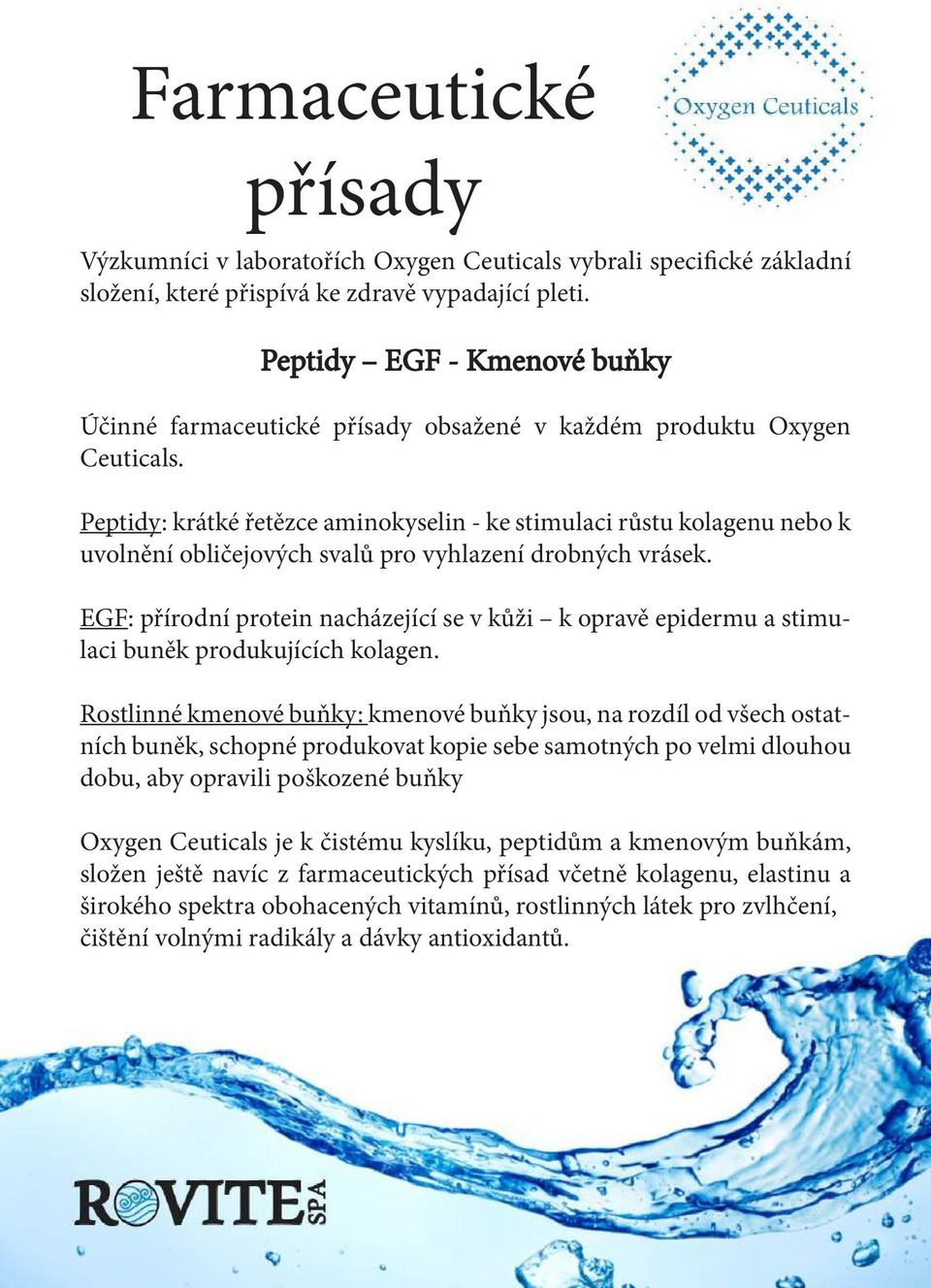 Peptidy: krátké řetězce aminokyselin - ke stimulaci růstu kolagenu nebo k uvolnění obličejových svalů pro vyhlazení drobných vrásek.