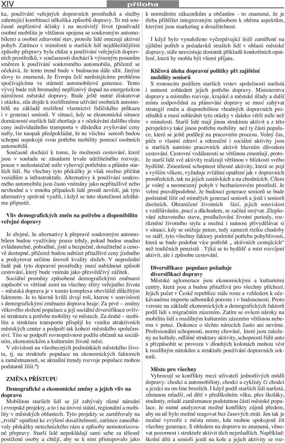 Zatímco v minulosti u starších lidí nejdůležitějšími způsoby přepravy byla chůze a používání veřejných dopravních prostředků, v současnosti dochází k výrazným posunům směrem k používání soukromého