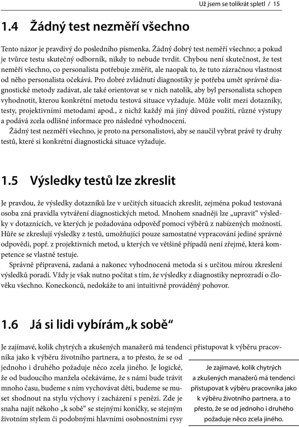 Chybou není skutečnost, že test neměří všechno, co personalista potřebuje změřit, ale naopak to, že tuto zázračnou vlastnost od něho personalista očekává.