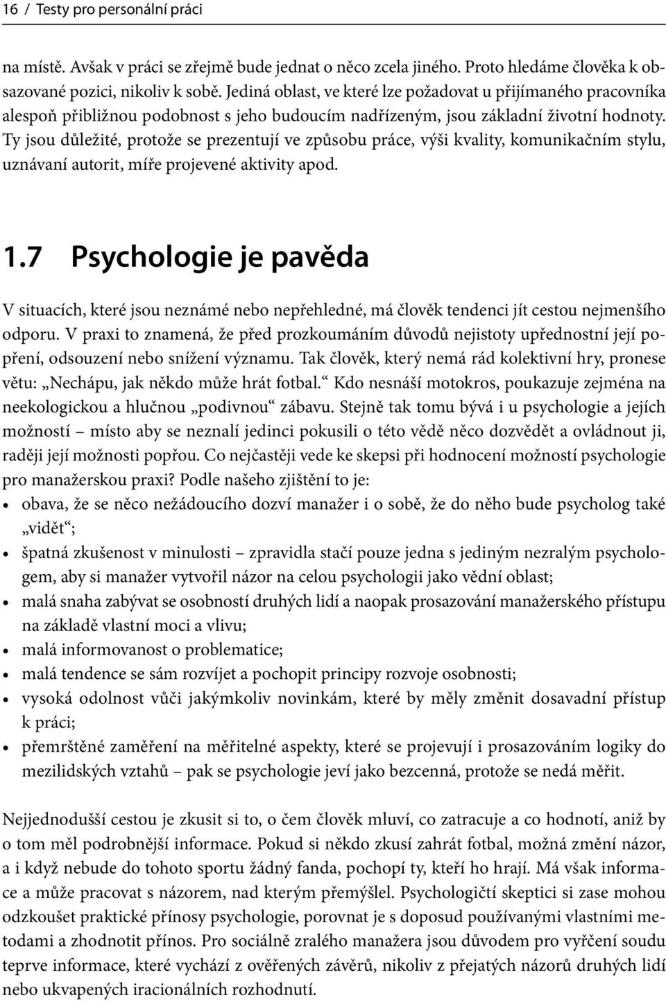 Ty jsou důležité, protože se prezentují ve způsobu práce, výši kvality, komunikačním stylu, uznávaní autorit, míře projevené aktivity apod. 1.