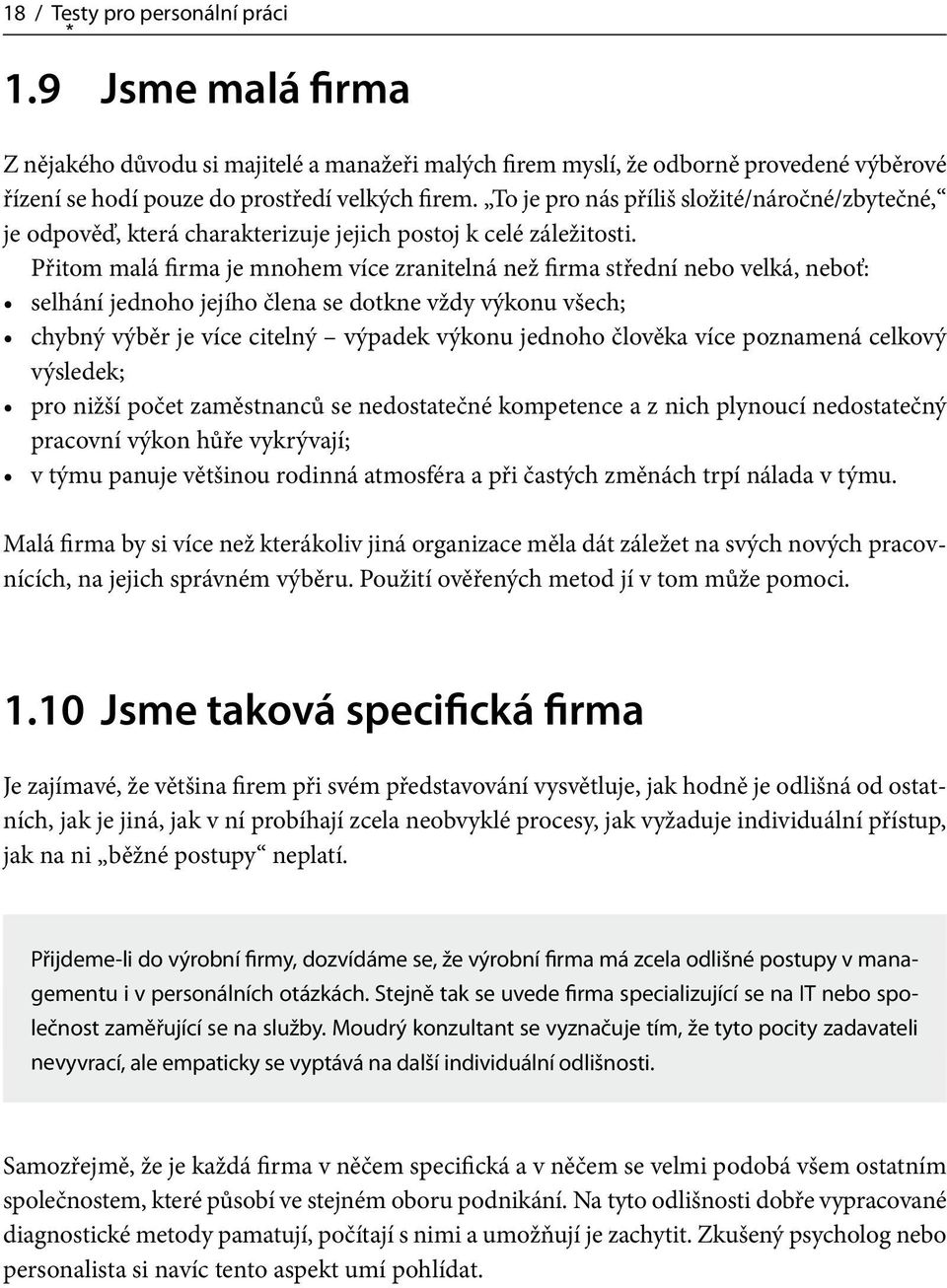 Přitom malá firma je mnohem více zranitelná než firma střední nebo velká, neboť: selhání jednoho jejího člena se dotkne vždy výkonu všech; chybný výběr je více citelný výpadek výkonu jednoho člověka