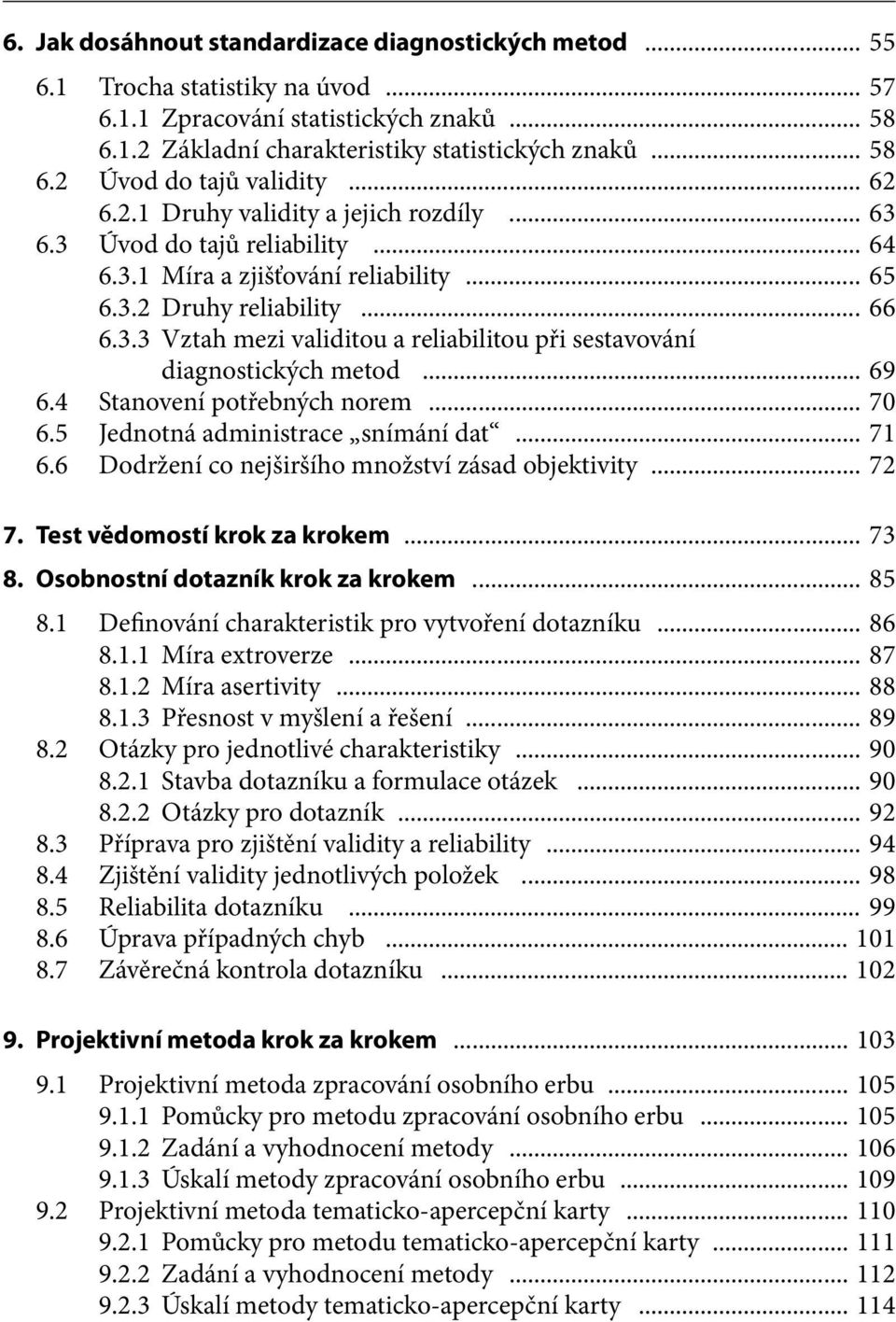 .. 69 6.4 Stanovení potřebných norem... 70 6.5 Jednotná administrace snímání dat... 71 6.6 Dodržení co nejširšího množství zásad objektivity... 72 7. Test vědomostí krok za krokem... 73 8.