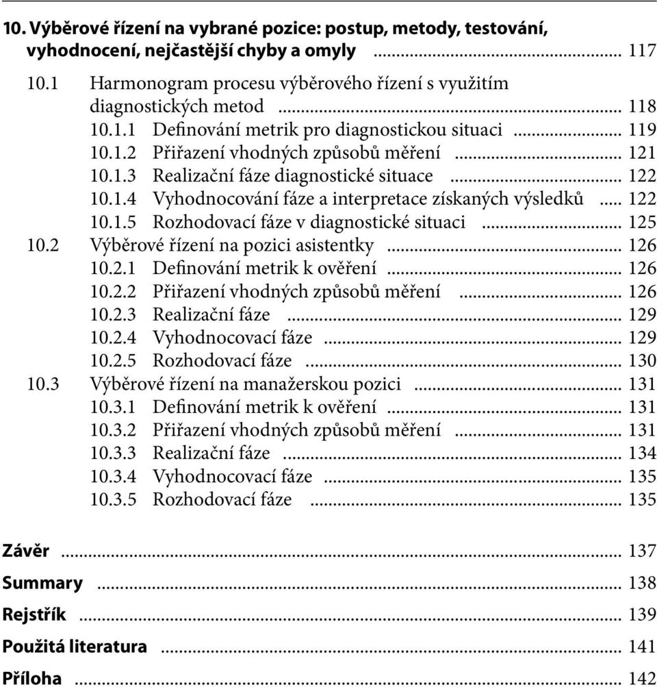 .. 125 10.2 Výběrové řízení na pozici asistentky... 126 10.2.1 Definování metrik k ověření... 126 10.2.2 Přiřazení vhodných způsobů měření... 126 10.2.3 Realizační fáze... 129 10.2.4 Vyhodnocovací fáze.