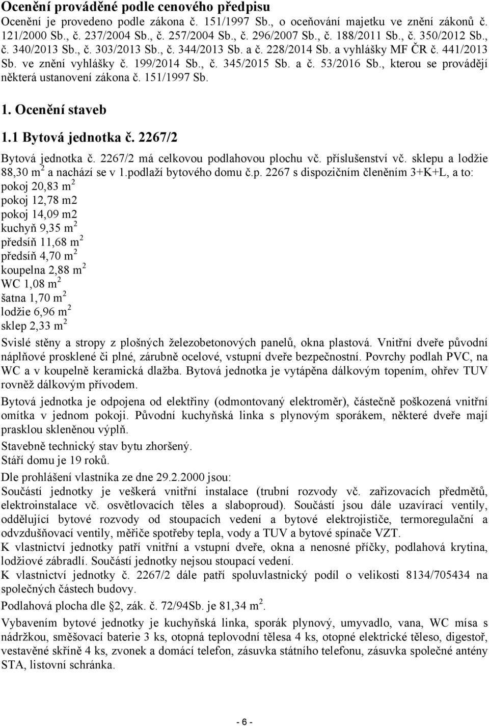 , kterou se provádějí některá ustanovení zákona č. 151/1997 Sb. 1. Ocenění staveb 1.1 Bytová jednotka č. 2267/2 Bytová jednotka č. 2267/2 má celkovou podlahovou plochu vč. příslušenství vč.