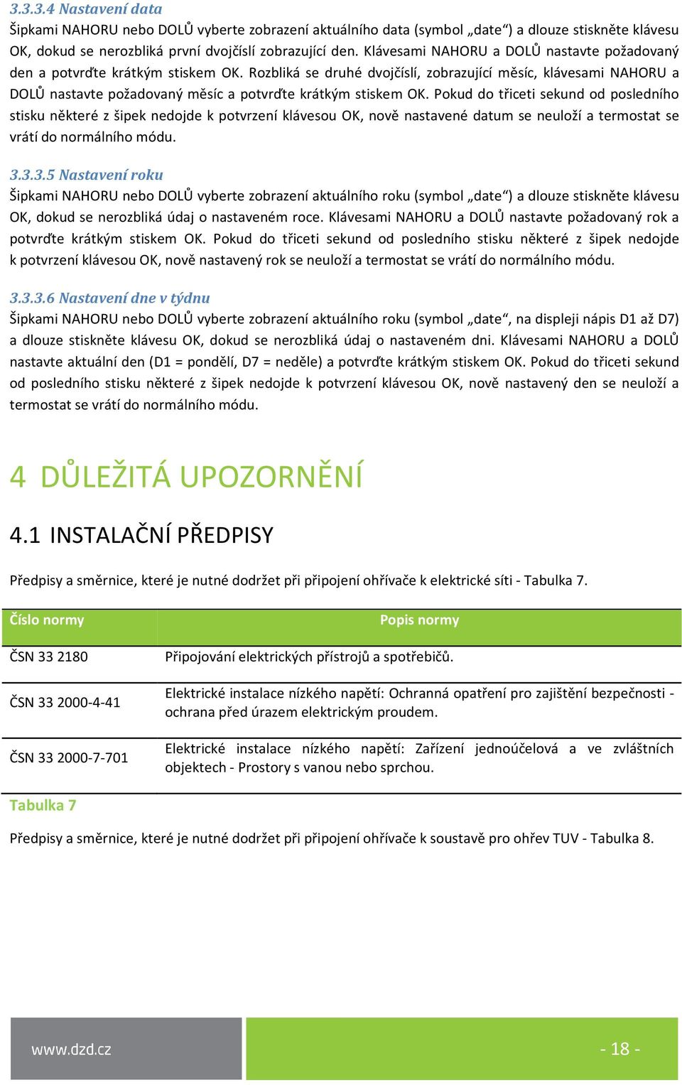 Rozbliká se druhé dvojčíslí, zobrazující měsíc, klávesami NAHORU a DOLŮ nastavte požadovaný měsíc a potvrďte krátkým stiskem OK.