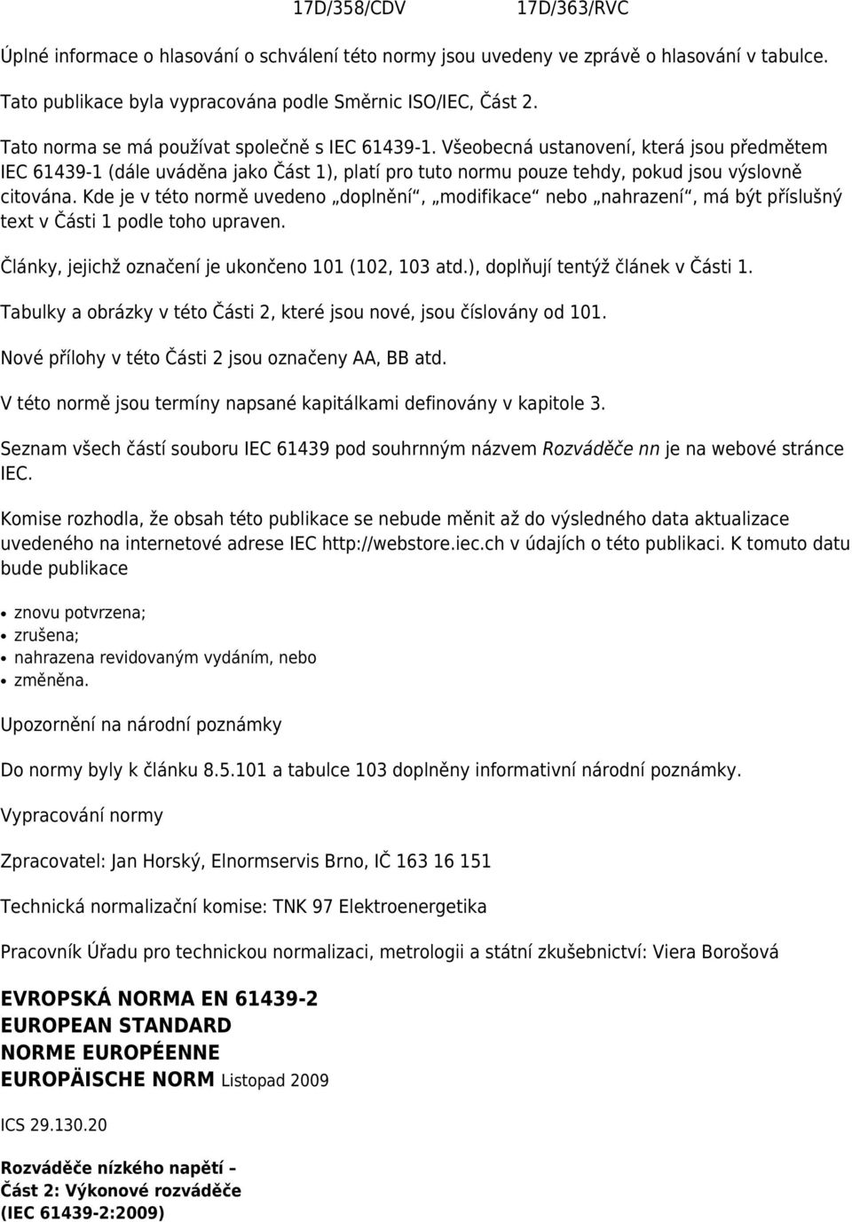 Kde je v této normě uvedeno doplnění, modifikace nebo nahrazení, má být příslušný text v Části 1 podle toho upraven. Články, jejichž označení je ukončeno 101 (102, 103 atd.