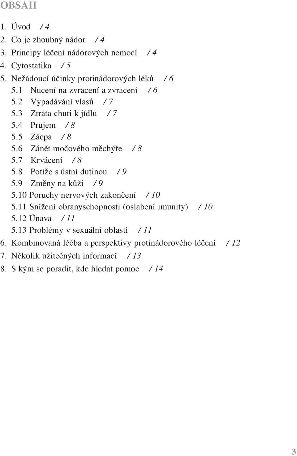 7 Krvácení / 8 5.8 Potíže s ústní dutinou / 9 5.9 Změny na kůži / 9 5.10 Poruchy nervových zakončení / 10 5.11 Snížení obranyschopnosti (oslabení imunity) / 10 5.