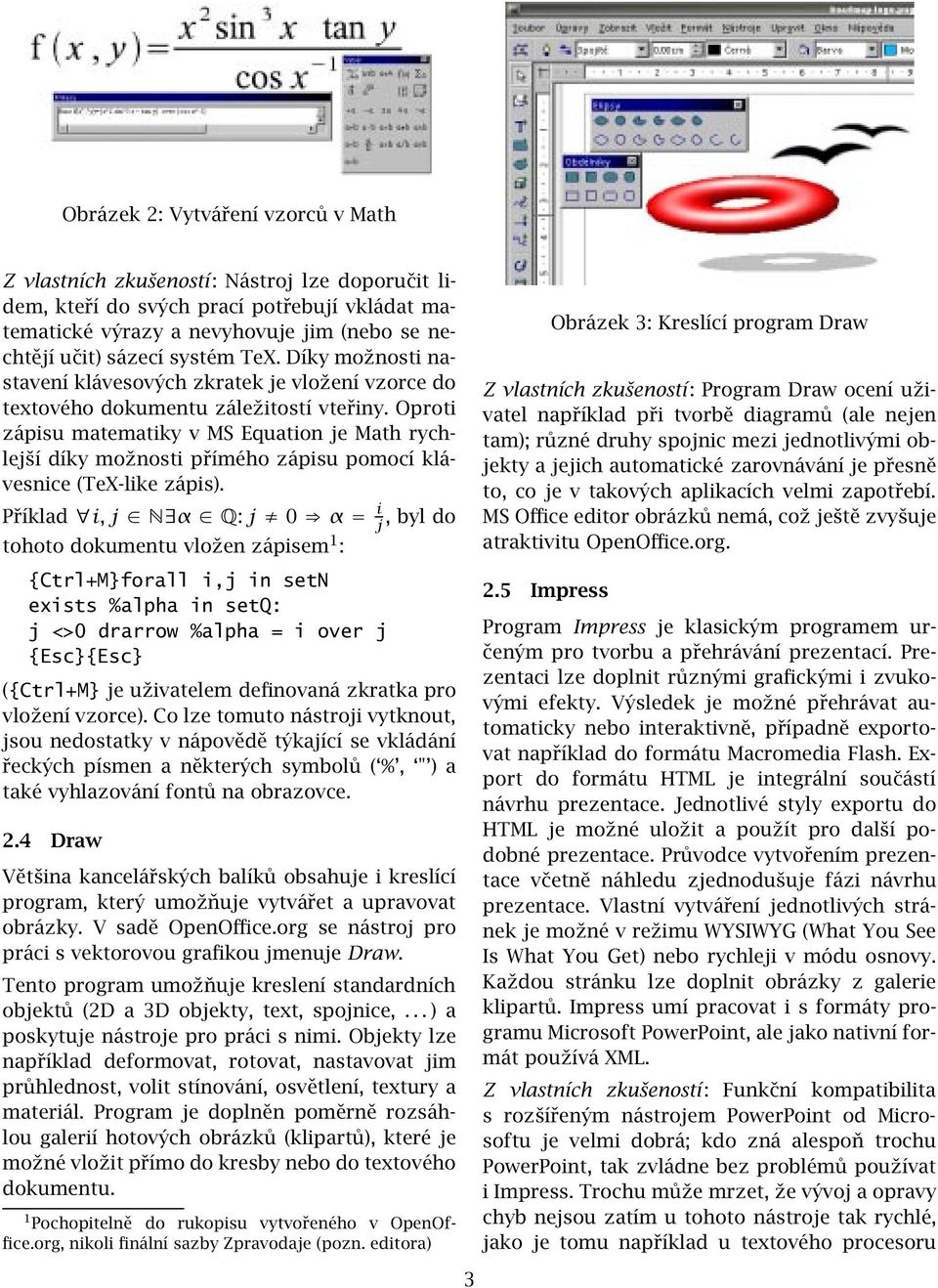 Oproti zápisu matematiky v MS Equation je Math rychlejší díky možnosti přímého zápisu pomocí klávesnice (TeX-like zápis).