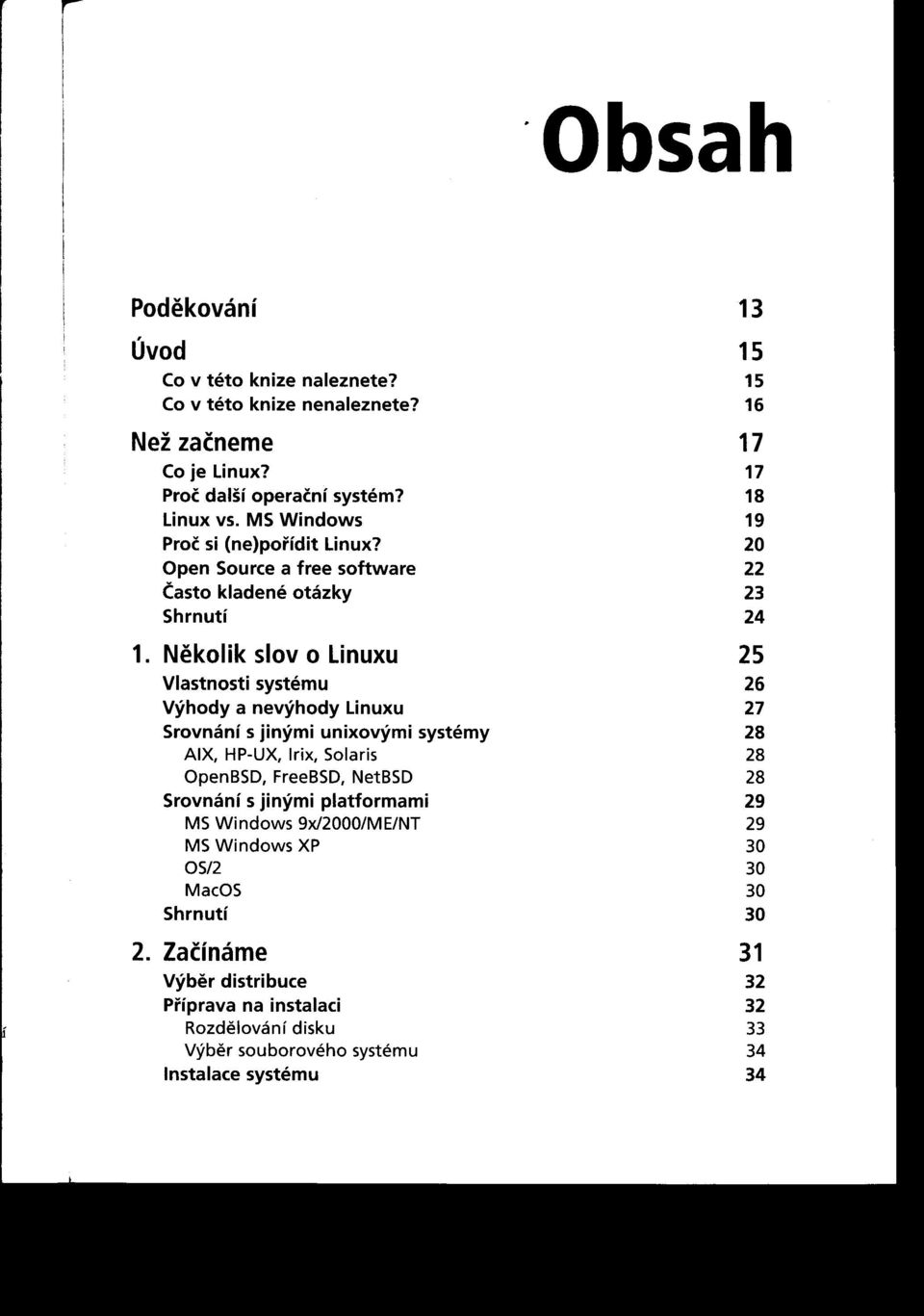 Nekolik slovo linuxu 25 Vlastnosti systému 26 výhody a nevýhody Linuxu 27 Srovnání s jinými unixovými systémy 28 AIX, HP-UX, Irix, Solaris 28 OpenBSD, FreeBSD, NetBSD 28