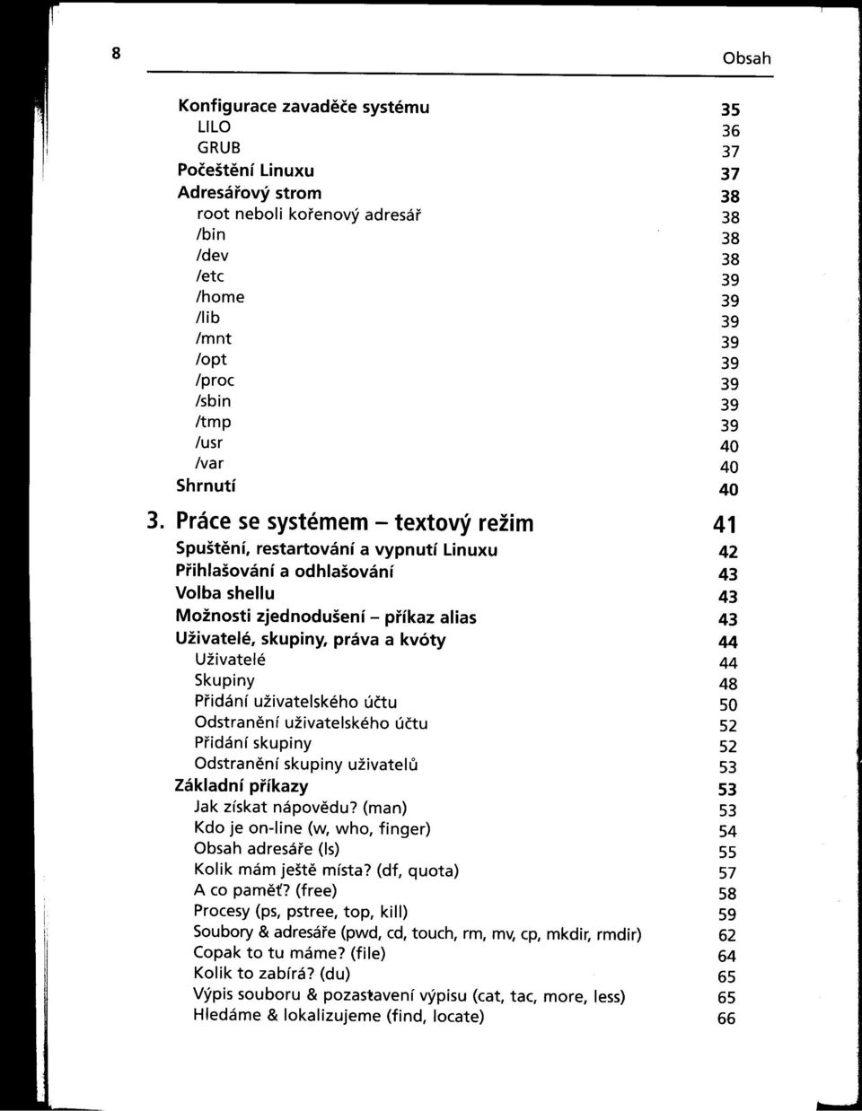 Práce se systémem- textový režim 41 Spuštení, restartování a vypnutí Linuxu 42 Prihlašování a odhlašování 43 Volba shell u 43 Možnosti zjednodušení - príkaz alias 43 Uživatelé, skupiny, práva a kvóty