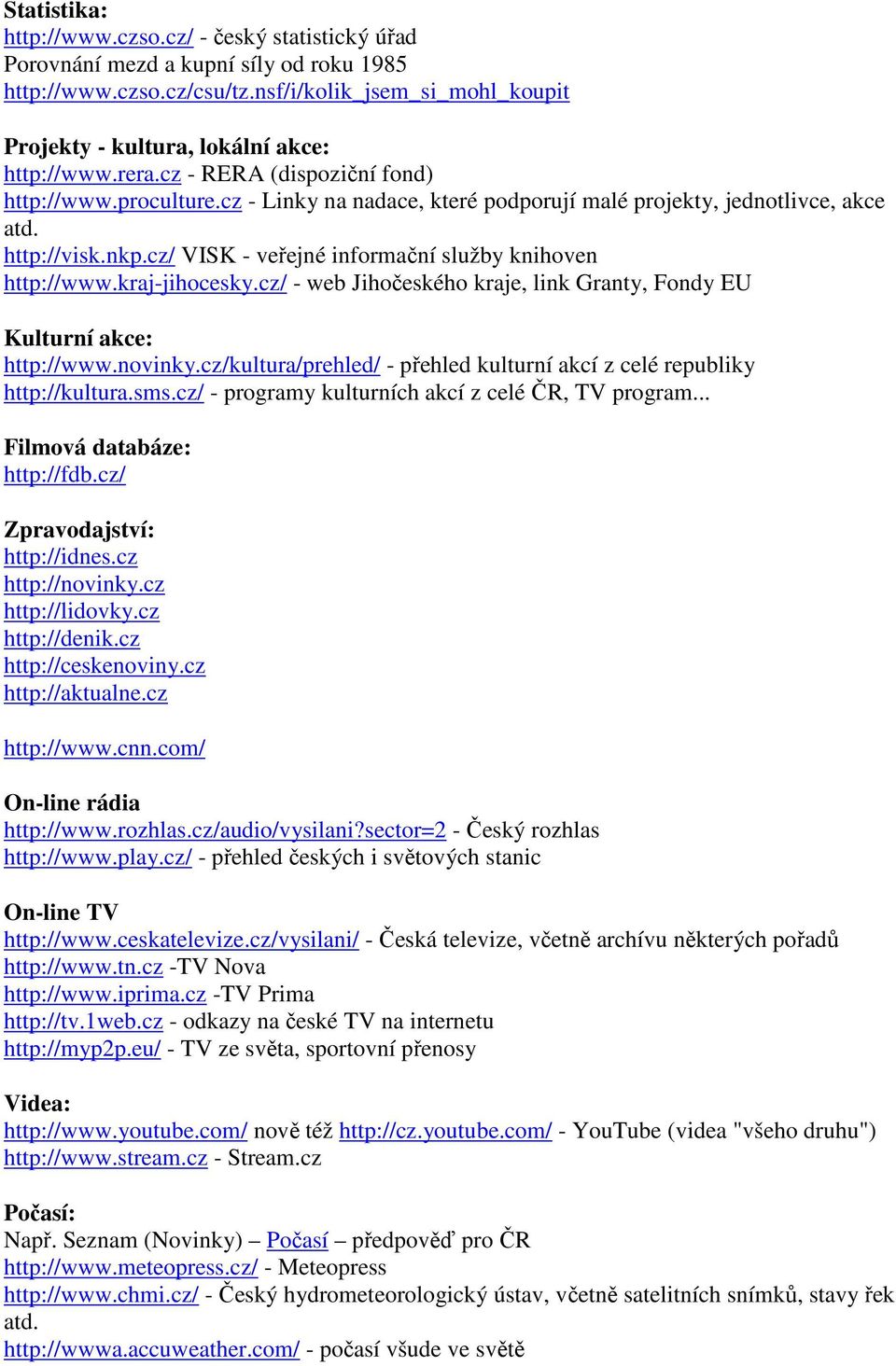 cz - Linky na nadace, které podporují malé projekty, jednotlivce, akce atd. http://visk.nkp.cz/ VISK - veřejné informační služby knihoven http://www.kraj-jihocesky.