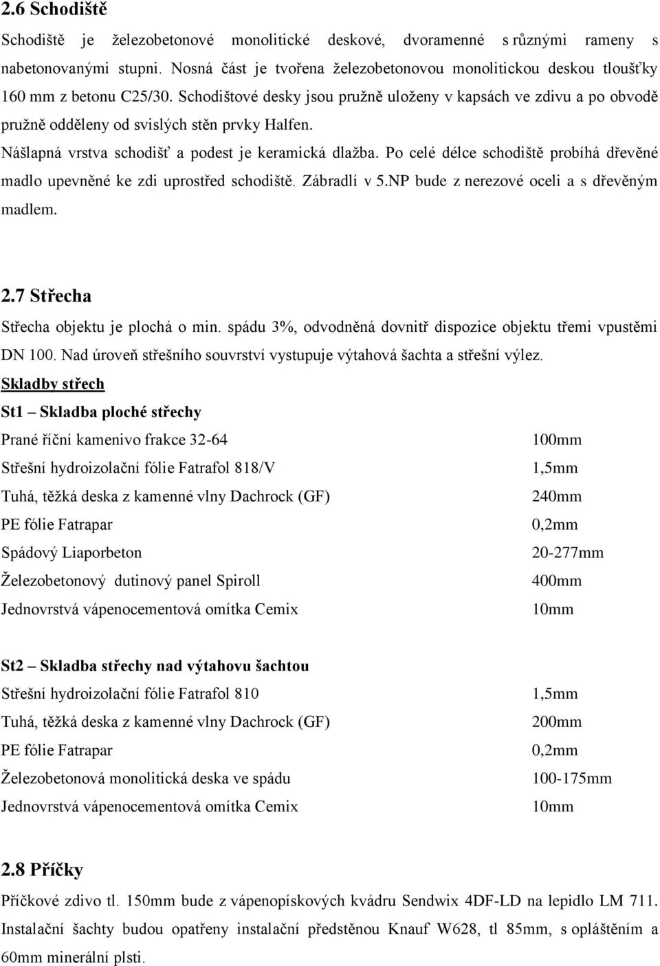 Schodištové desky jsou pružně uloženy v kapsách ve zdivu a po obvodě pružně odděleny od svislých stěn prvky Halfen. Nášlapná vrstva schodišť a podest je keramická dlažba.