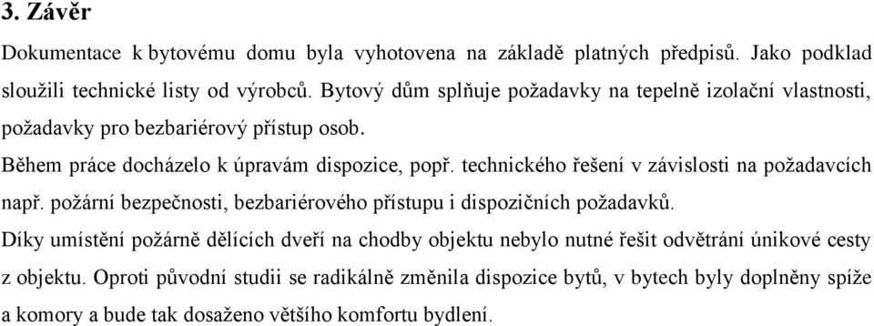 technického řešení v závislosti na požadavcích např. požární bezpečnosti, bezbariérového přístupu i dispozičních požadavků.