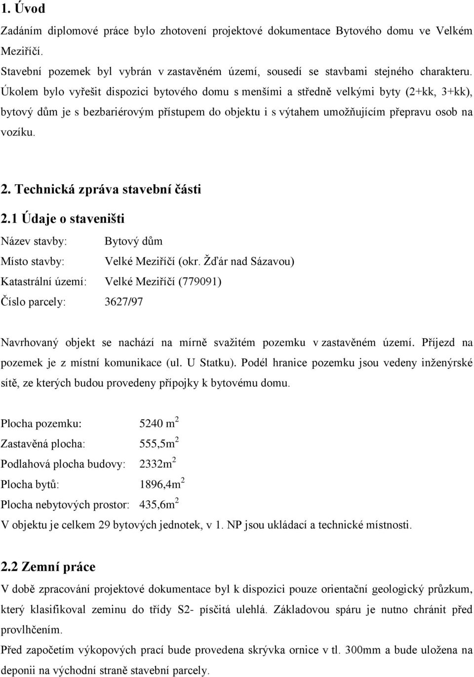 Technická zpráva stavební části 2.1 Údaje o staveništi Název stavby: Bytový dům Místo stavby: Velké Meziříčí (okr.