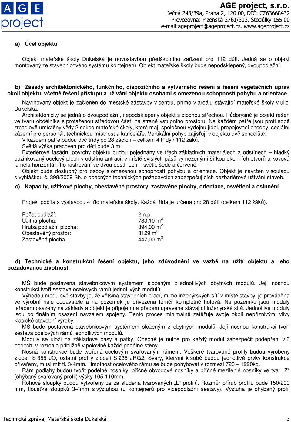 b) Zásady architektonického, funkčního, dispozičního a výtvarného řešení a řešení vegetačních úprav okolí objektu, včetně řešení přístupu a užívání objektu osobami s omezenou schopností pohybu a