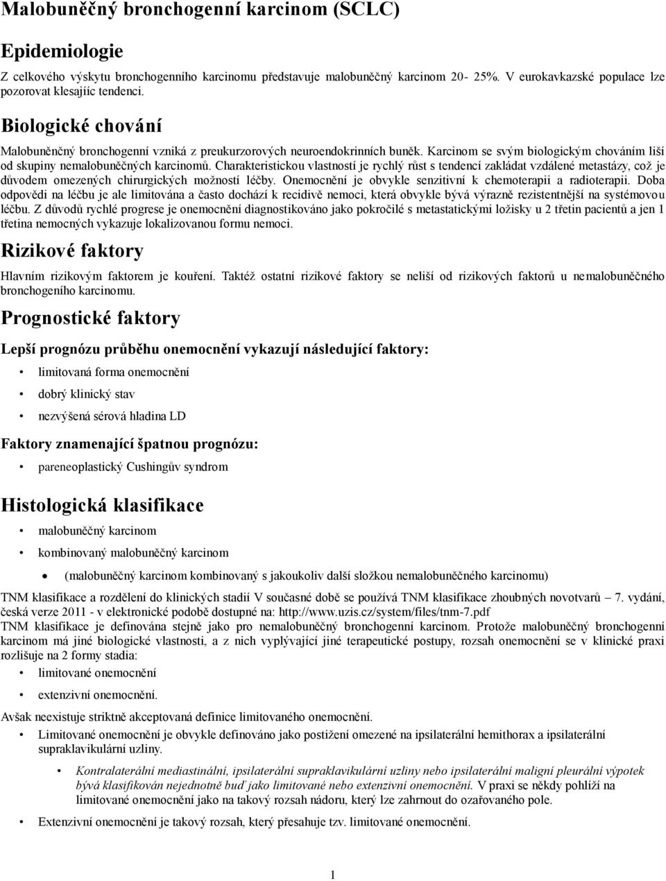 Charakteristickou vlastností je rychlý růst s tendencí zakládat vzdálené metastázy, což je důvodem omezených chirurgických možností léčby.