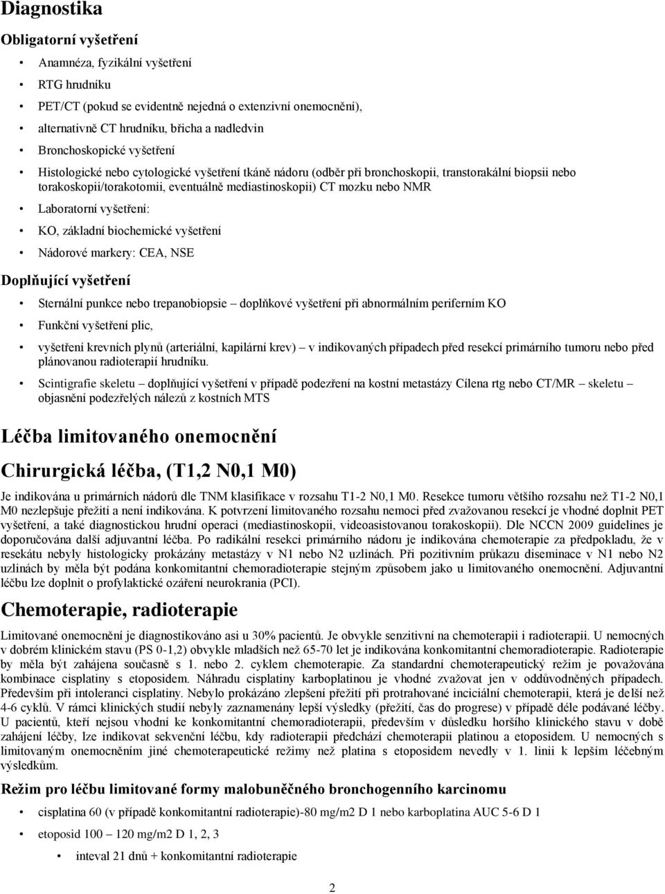 Laboratorní vyšetření: KO, základní biochemické vyšetření Nádorové markery: CEA, NSE Doplňující vyšetření Sternální punkce nebo trepanobiopsie doplňkové vyšetření při abnormálním periferním KO