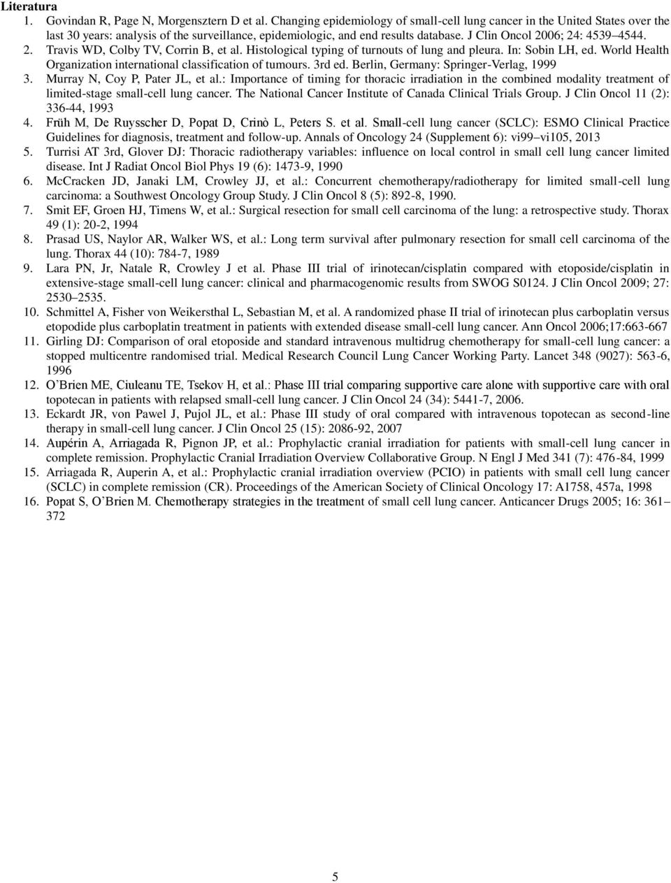 06; 24: 4539 4544. 2. Travis WD, Colby TV, Corrin B, et al. Histological typing of turnouts of lung and pleura. In: Sobin LH, ed. World Health Organization international classification of tumours.