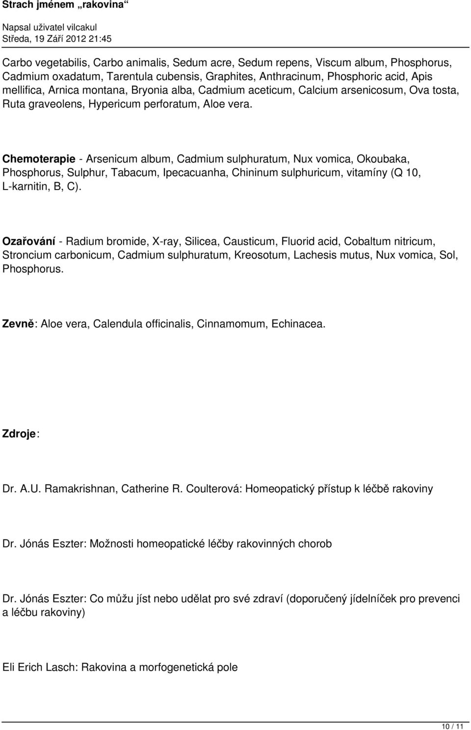 Chemoterapie - Arsenicum album, Cadmium sulphuratum, Nux vomica, Okoubaka, Phosphorus, Sulphur, Tabacum, Ipecacuanha, Chininum sulphuricum, vitamíny (Q 10, L-karnitin, B, C).