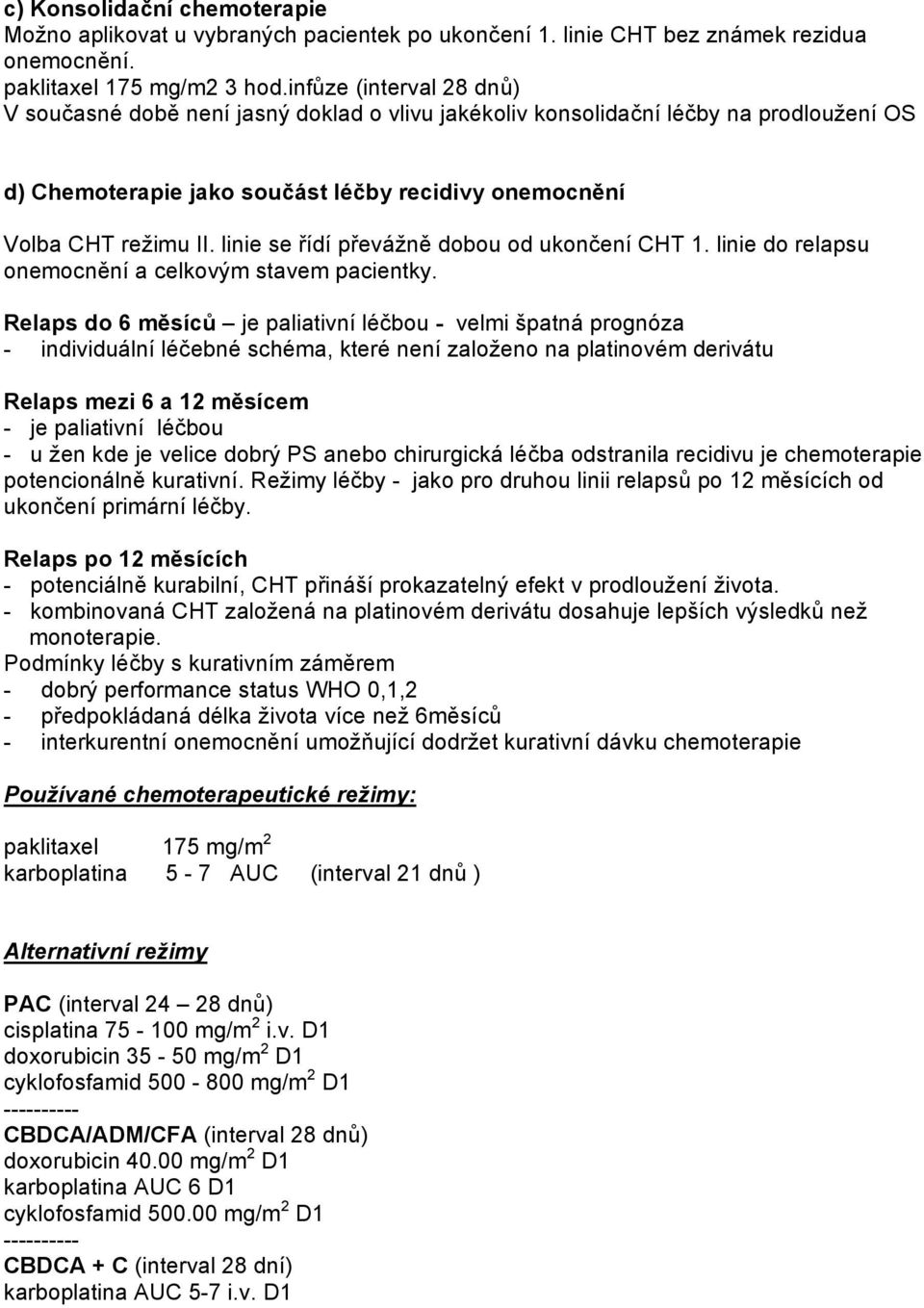 linie se řídí převážně dobou od ukončení CHT 1. linie do relapsu onemocnění a celkovým stavem pacientky.