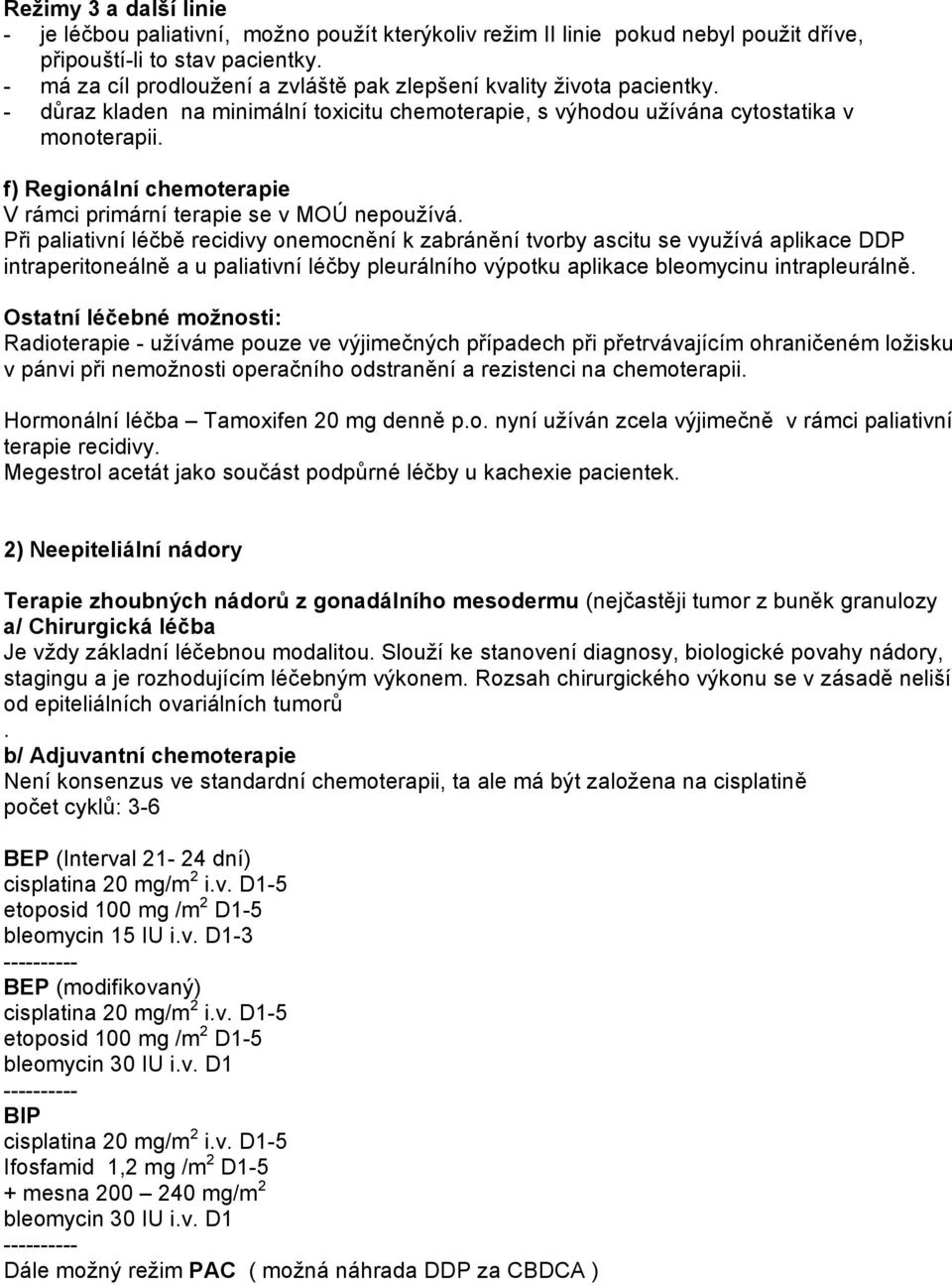 f) Regionální chemoterapie V rámci primární terapie se v MOÚ nepoužívá.