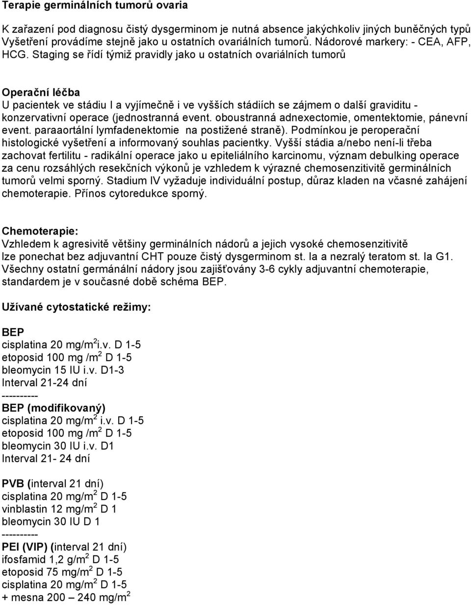 Staging se řídí týmiž pravidly jako u ostatních ovariálních tumorů Operační léčba U pacientek ve stádiu I a vyjímečně i ve vyšších stádiích se zájmem o další graviditu - konzervativní operace