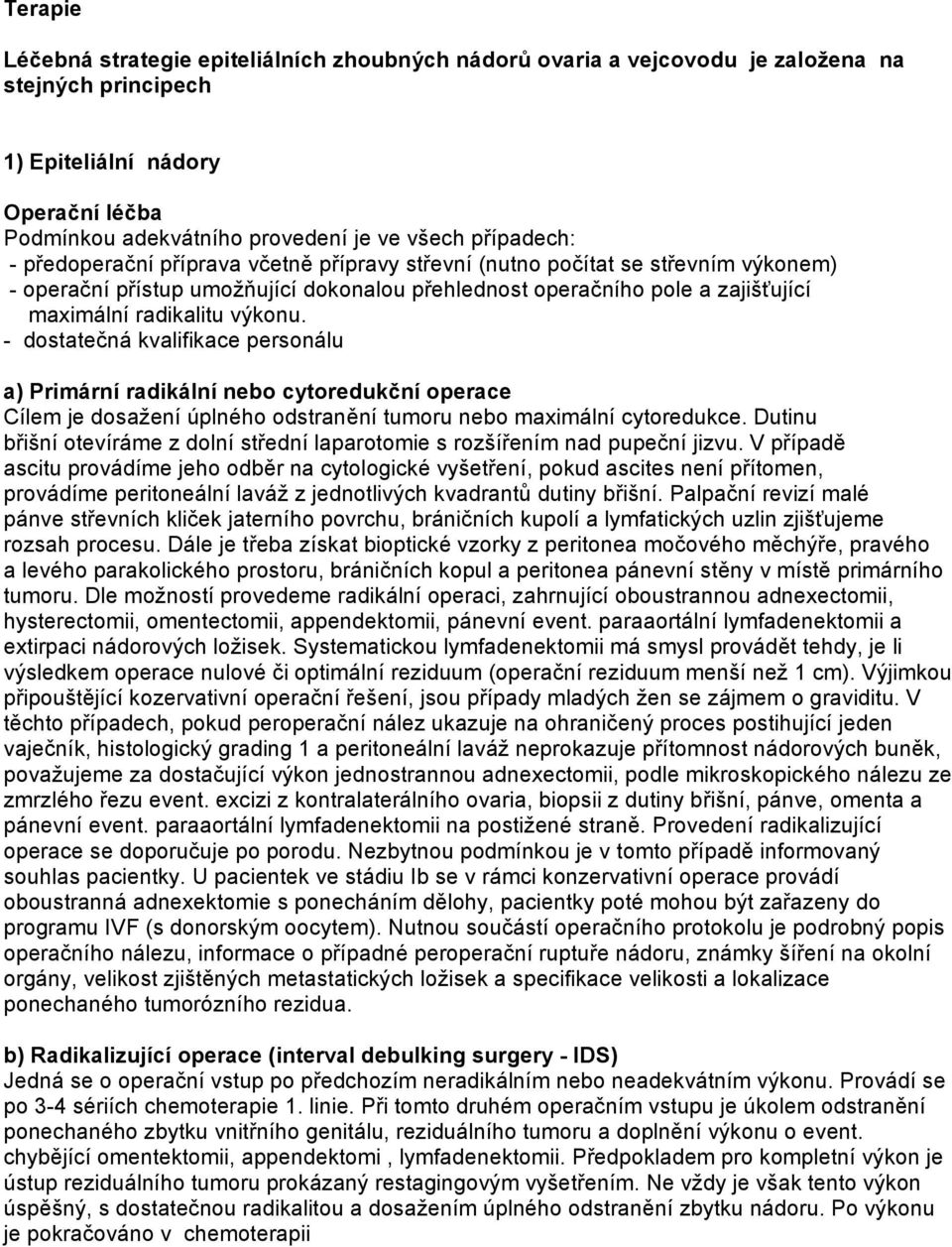 výkonu. - dostatečná kvalifikace personálu a) Primární radikální nebo cytoredukční operace Cílem je dosažení úplného odstranění tumoru nebo maximální cytoredukce.