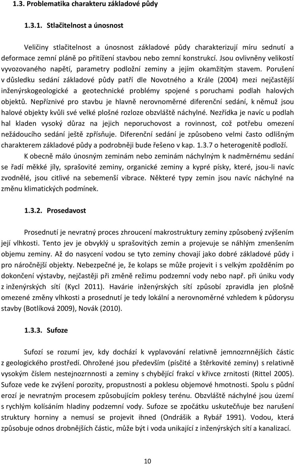 Porušení v důsledku sedání základové půdy patří dle Novotného a Krále (2004) mezi nejčastější inženýrskogeologické a geotechnické problémy spojené s poruchami podlah halových objektů.