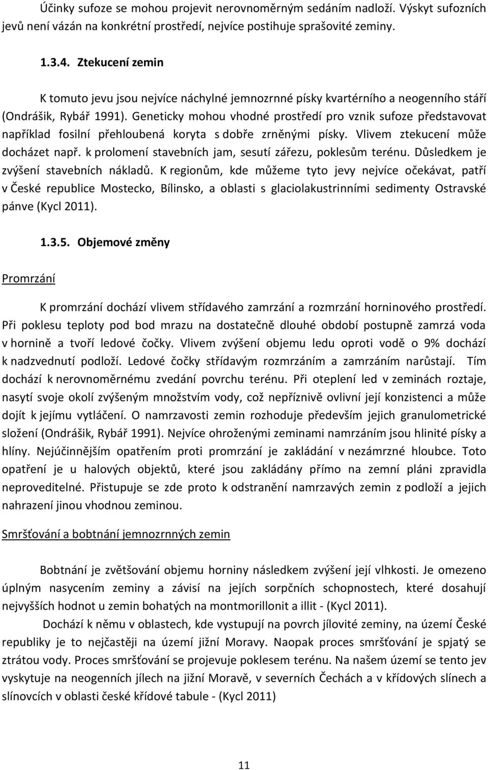 Geneticky mohou vhodné prostředí pro vznik sufoze představovat například fosilní přehloubená koryta s dobře zrněnými písky. Vlivem ztekucení může docházet např.