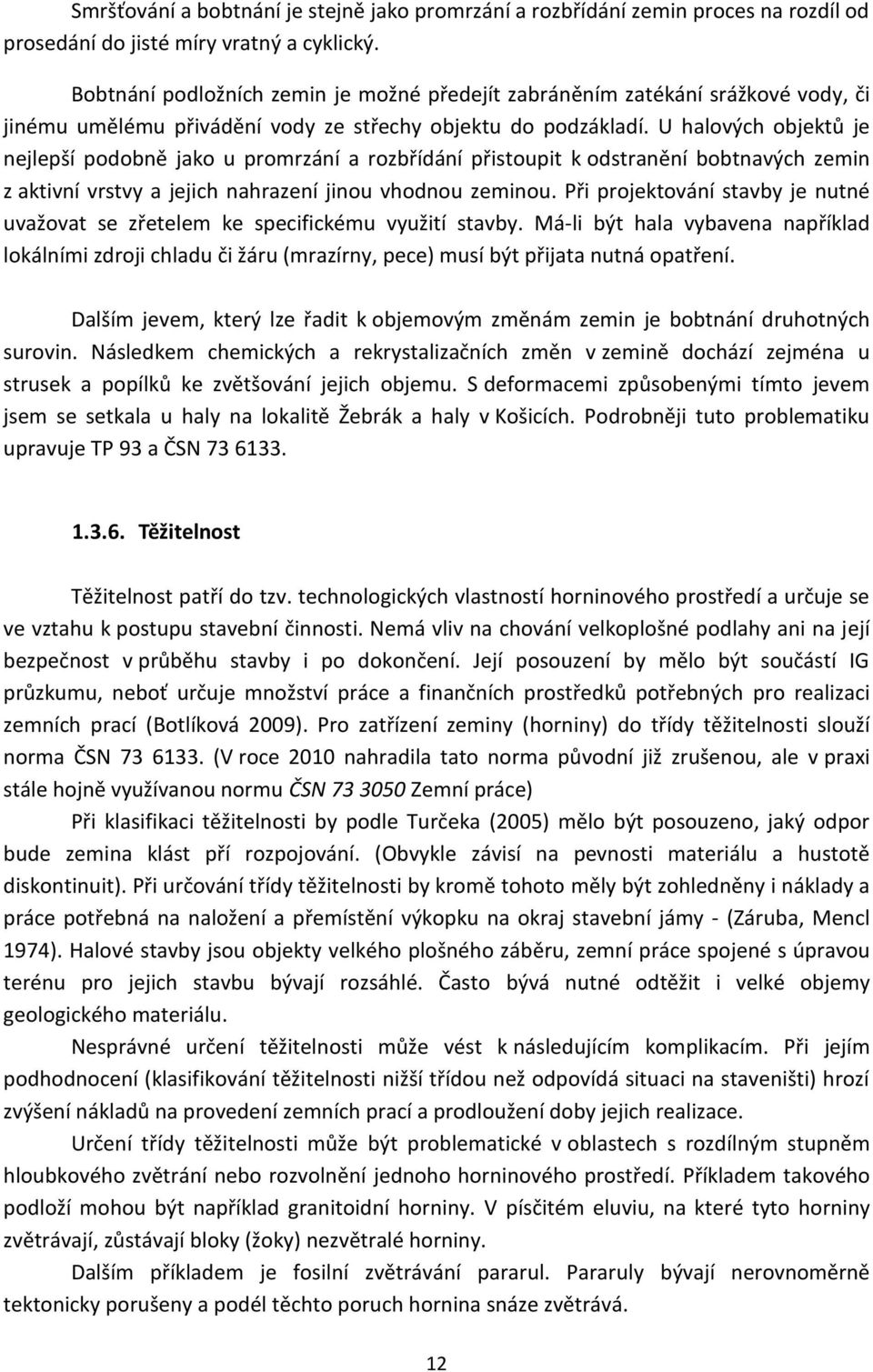 U halových objektů je nejlepší podobně jako u promrzání a rozbřídání přistoupit k odstranění bobtnavých zemin z aktivní vrstvy a jejich nahrazení jinou vhodnou zeminou.