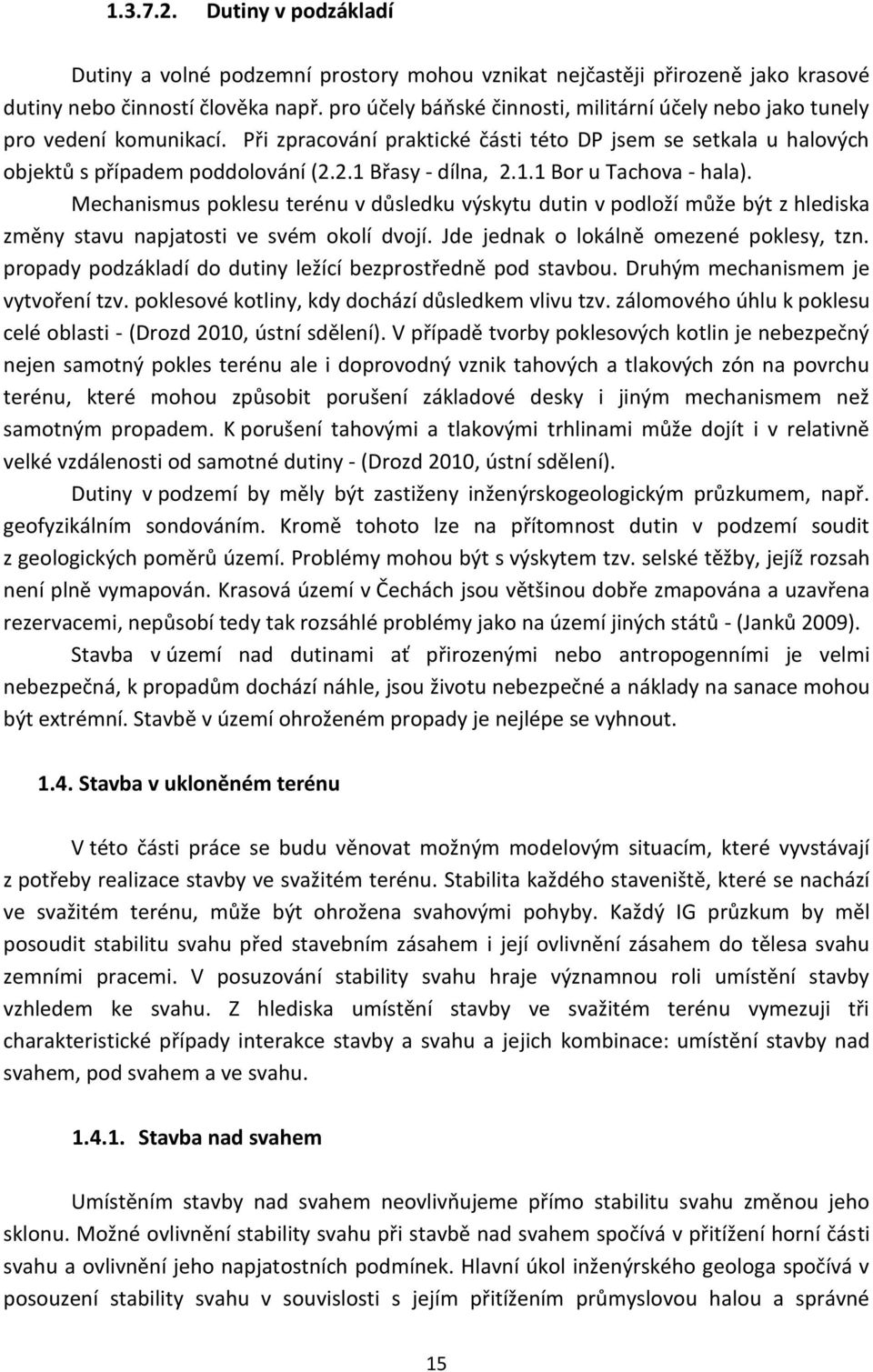 2.1 Břasy - dílna, 2.1.1 Bor u Tachova - hala). Mechanismus poklesu terénu v důsledku výskytu dutin v podloží může být z hlediska změny stavu napjatosti ve svém okolí dvojí.