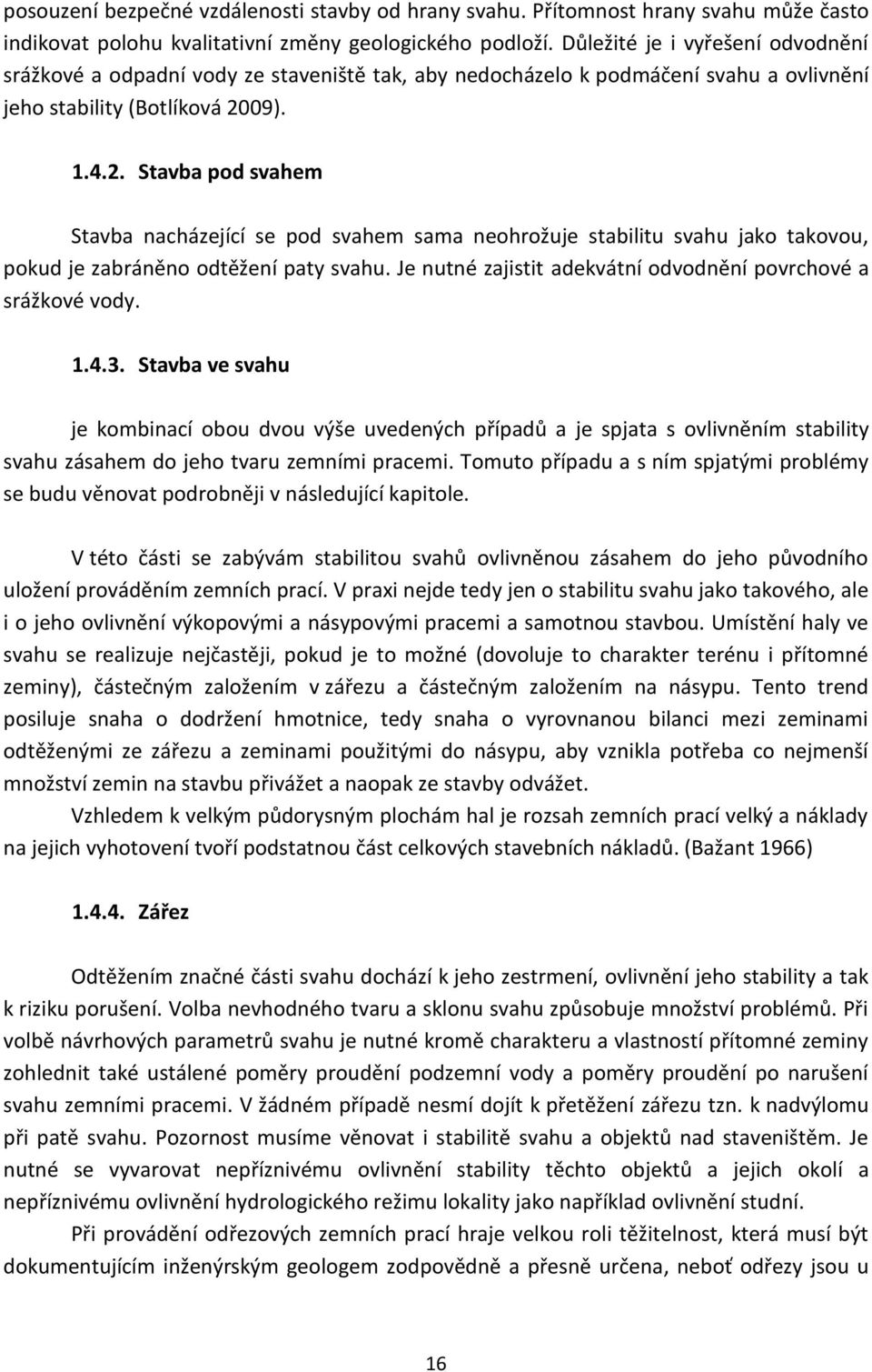 09). 1.4.2. Stavba pod svahem Stavba nacházející se pod svahem sama neohrožuje stabilitu svahu jako takovou, pokud je zabráněno odtěžení paty svahu.