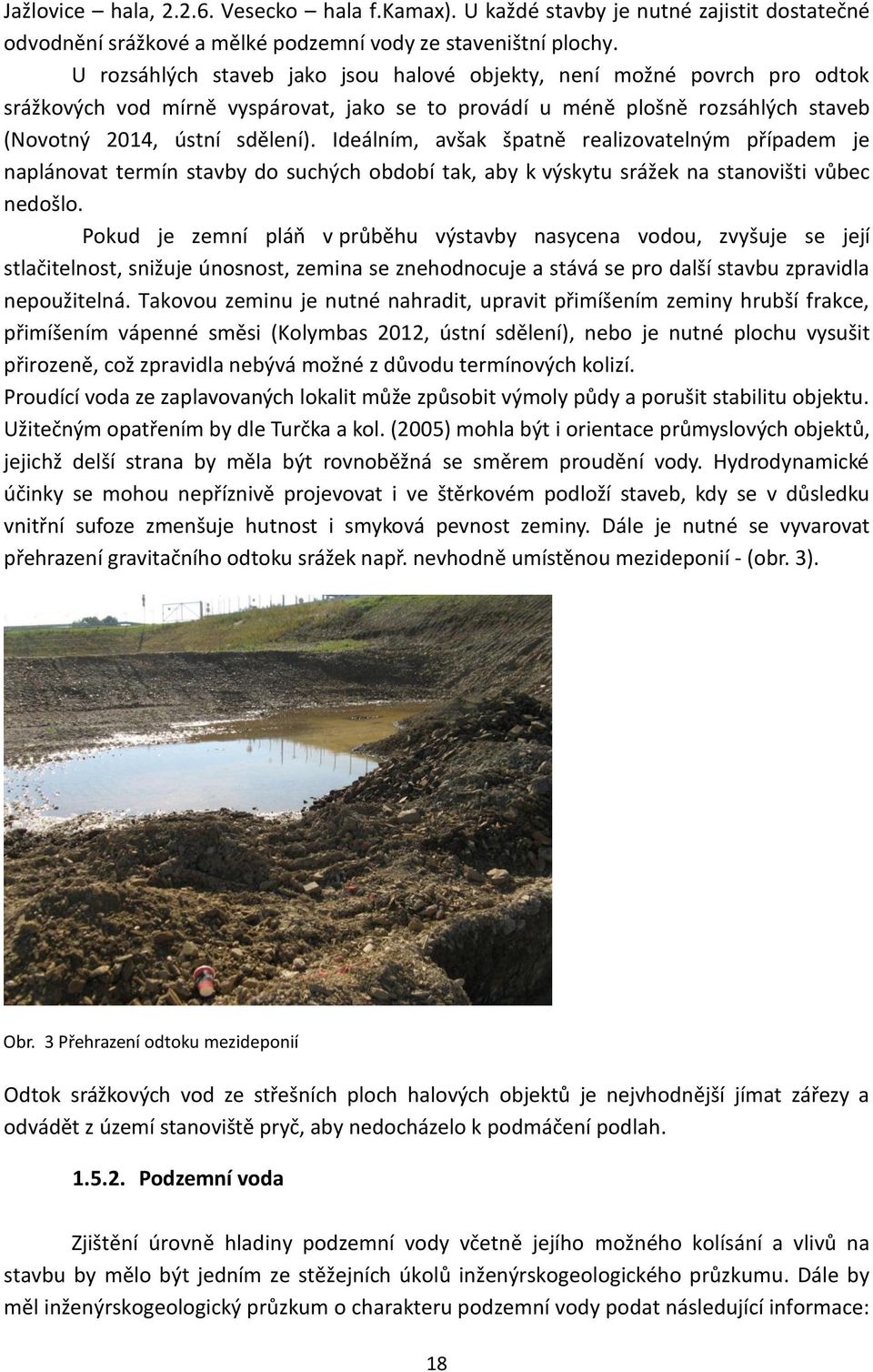 Ideálním, avšak špatně realizovatelným případem je naplánovat termín stavby do suchých období tak, aby k výskytu srážek na stanovišti vůbec nedošlo.