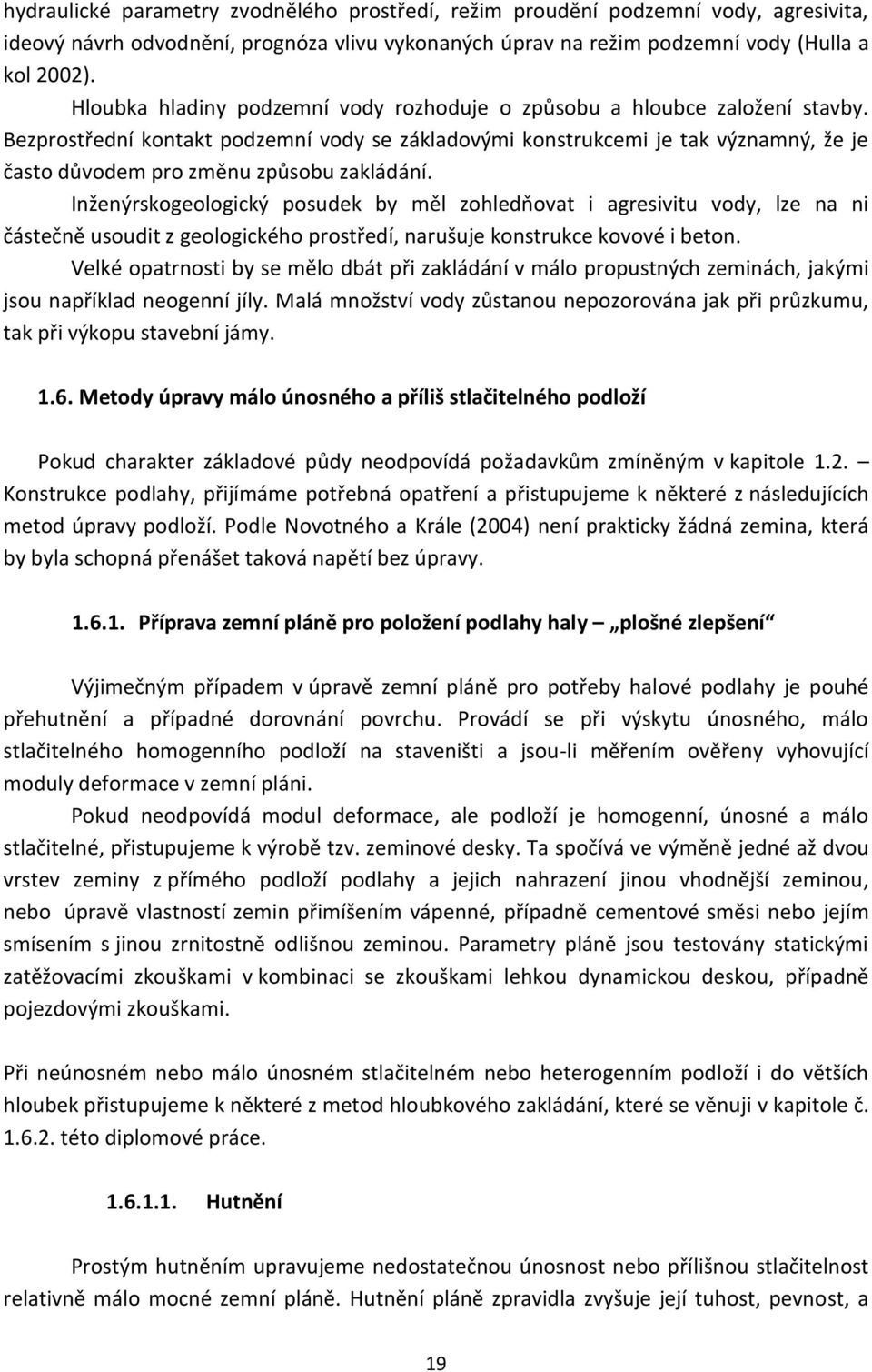 Bezprostřední kontakt podzemní vody se základovými konstrukcemi je tak významný, že je často důvodem pro změnu způsobu zakládání.