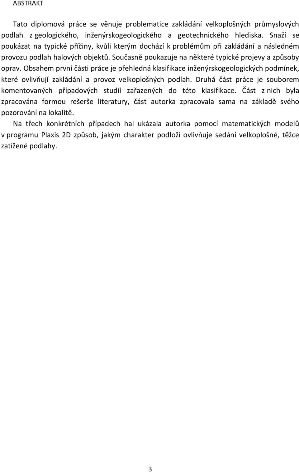 Obsahem první části práce je přehledná klasifikace inženýrskogeologických podmínek, které ovlivňují zakládání a provoz velkoplošných podlah.