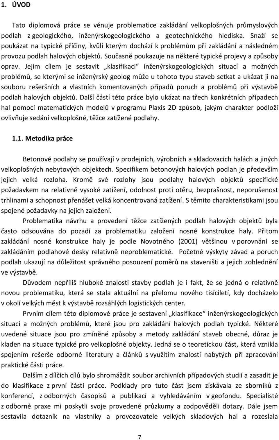 Jejím cílem je sestavit klasifikaci inženýrskogeologických situací a možných problémů, se kterými se inženýrský geolog může u tohoto typu staveb setkat a ukázat ji na souboru rešeršních a vlastních