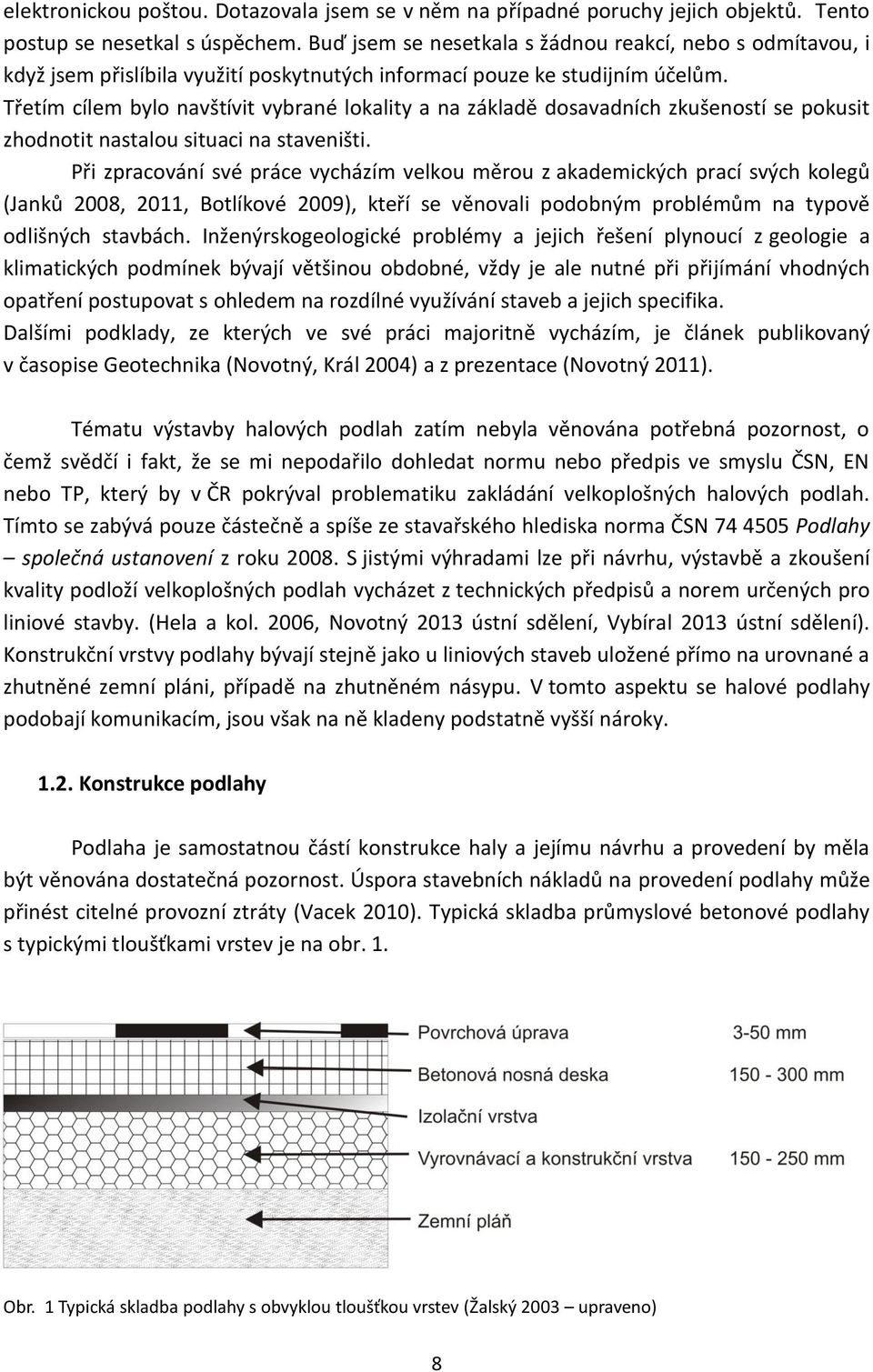Třetím cílem bylo navštívit vybrané lokality a na základě dosavadních zkušeností se pokusit zhodnotit nastalou situaci na staveništi.
