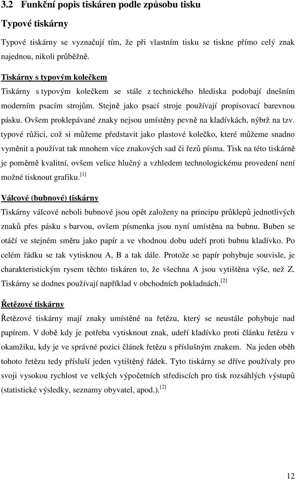 Ovšem proklepávané znaky nejsou umístěny pevně na kladívkách, nýbrž na tzv.