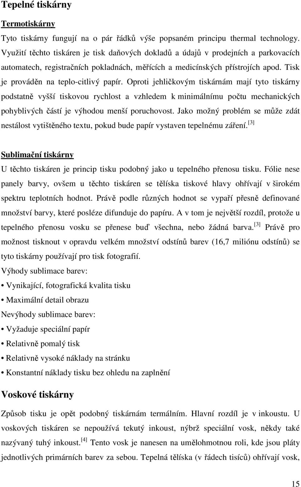 Tisk je prováděn na teplo-citlivý papír.