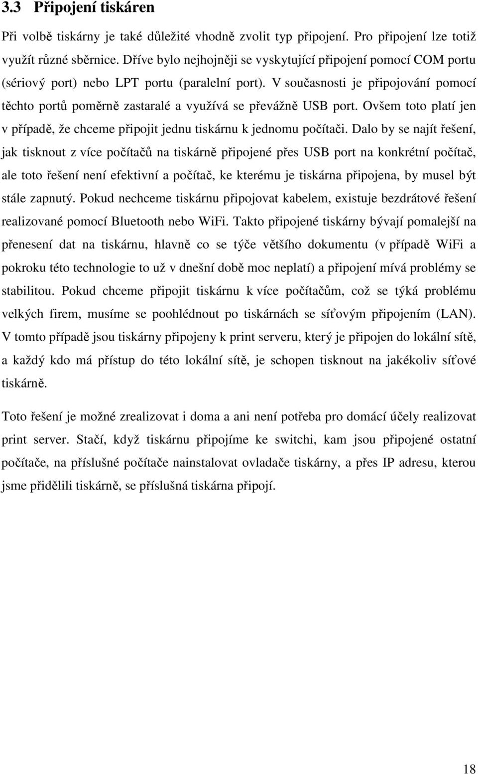 V současnosti je připojování pomocí těchto portů poměrně zastaralé a využívá se převážně USB port. Ovšem toto platí jen v případě, že chceme připojit jednu tiskárnu k jednomu počítači.