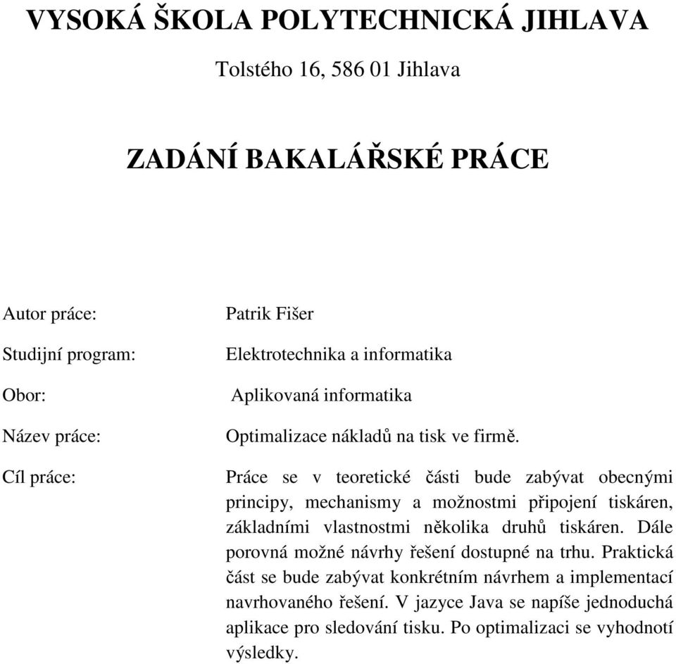 Práce se v teoretické části bude zabývat obecnými principy, mechanismy a možnostmi připojení tiskáren, základními vlastnostmi několika druhů tiskáren.