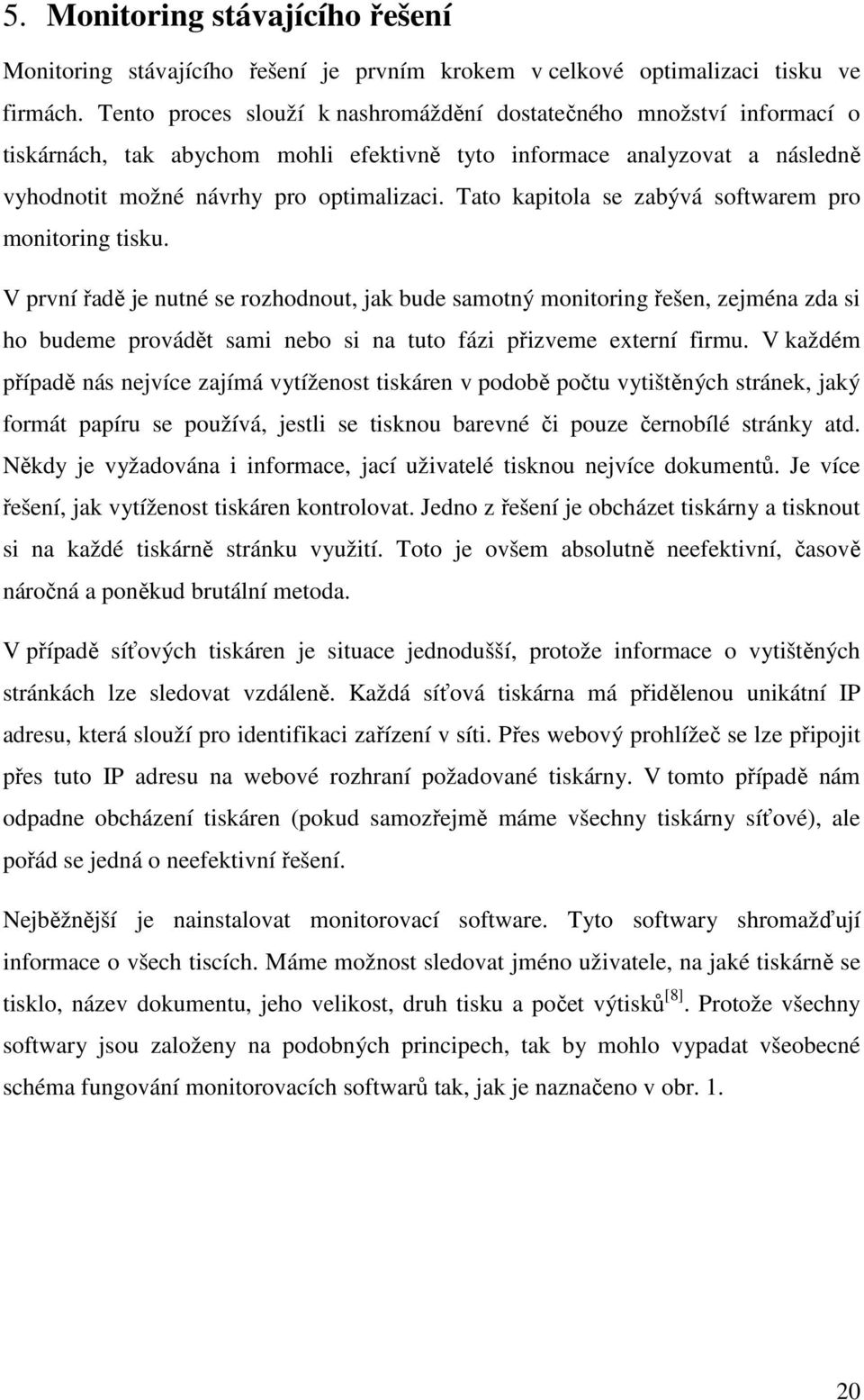 Tato kapitola se zabývá softwarem pro monitoring tisku.