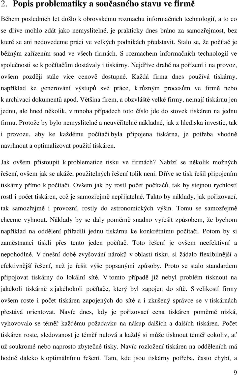 S rozmachem informačních technologií ve společnosti se k počítačům dostávaly i tiskárny. Nejdříve drahé na pořízení i na provoz, ovšem později stále více cenově dostupné.