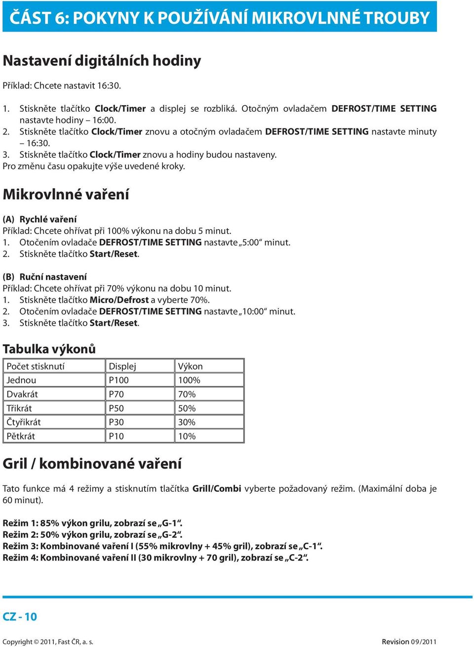 Stiskněte tlačítko Clock/Timer znovu a hodiny budou nastaveny. Pro změnu času opakujte výše uvedené kroky. Mikrovlnné vaření (A) Rychlé vaření Příklad: Chcete ohřívat při 100% výkonu na dobu 5 minut.