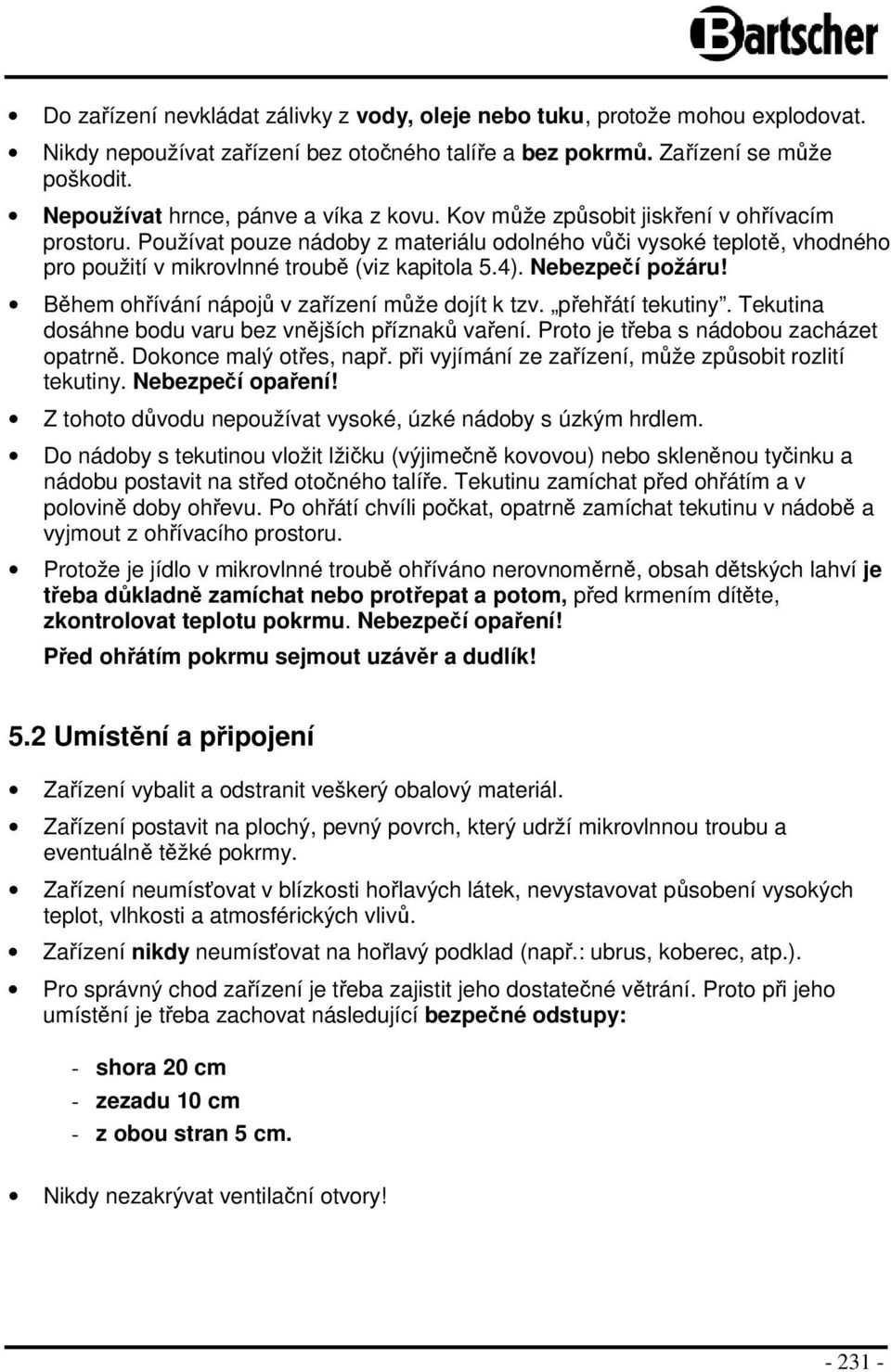 Používat pouze nádoby z materiálu odolného vůči vysoké teplotě, vhodného pro použití v mikrovlnné troubě (viz kapitola 5.4). Nebezpečí požáru! Během ohřívání nápojů v zařízení může dojít k tzv.