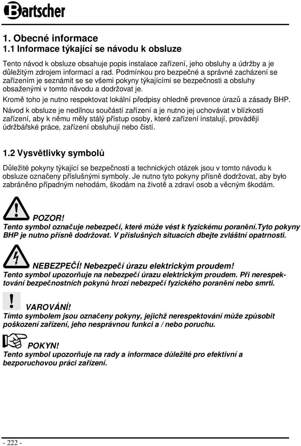 Kromě toho je nutno respektovat lokální předpisy ohledně prevence úrazů a zásady BHP.