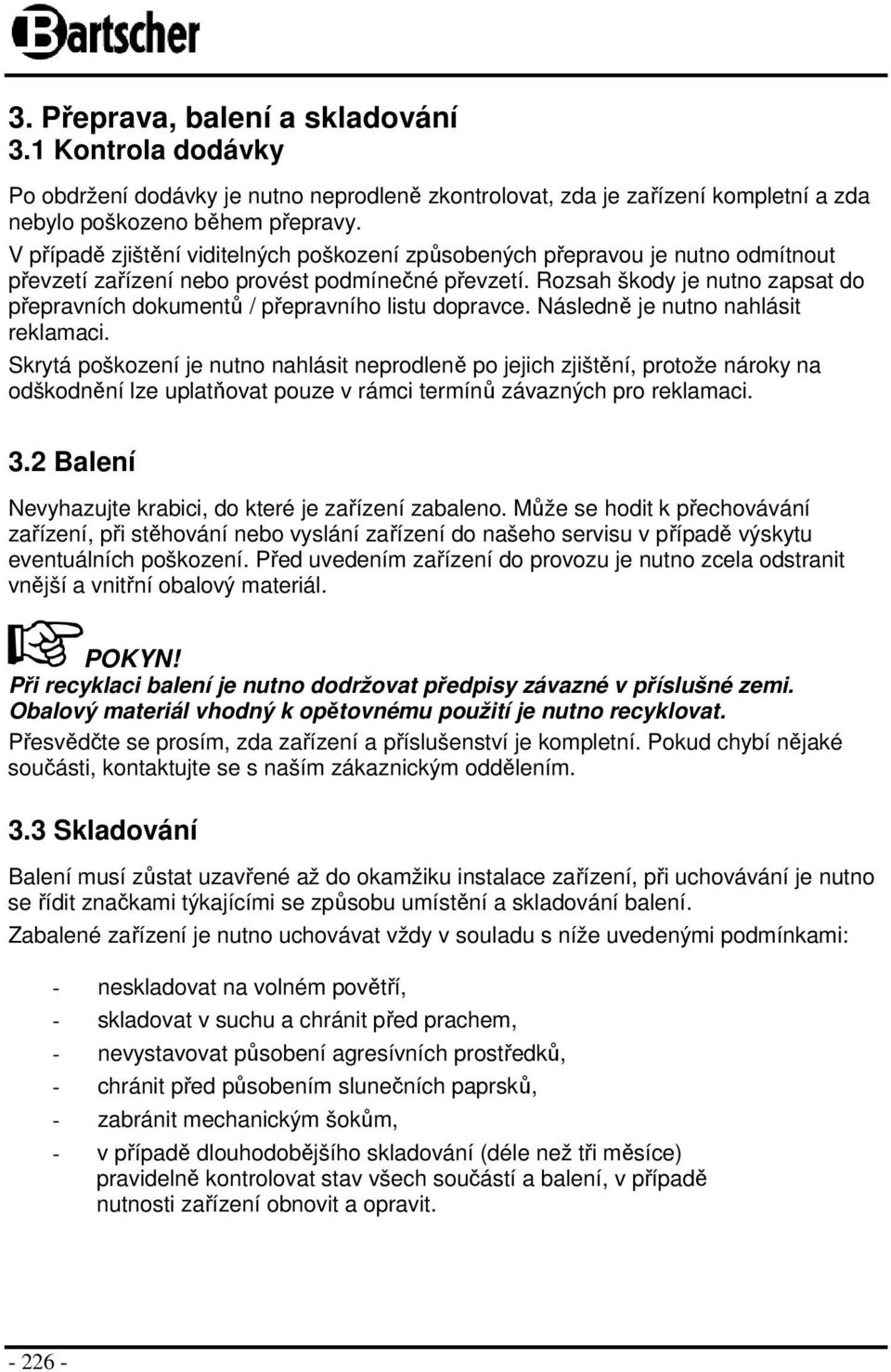 Rozsah škody je nutno zapsat do přepravních dokumentů / přepravního listu dopravce. Následně je nutno nahlásit reklamaci.