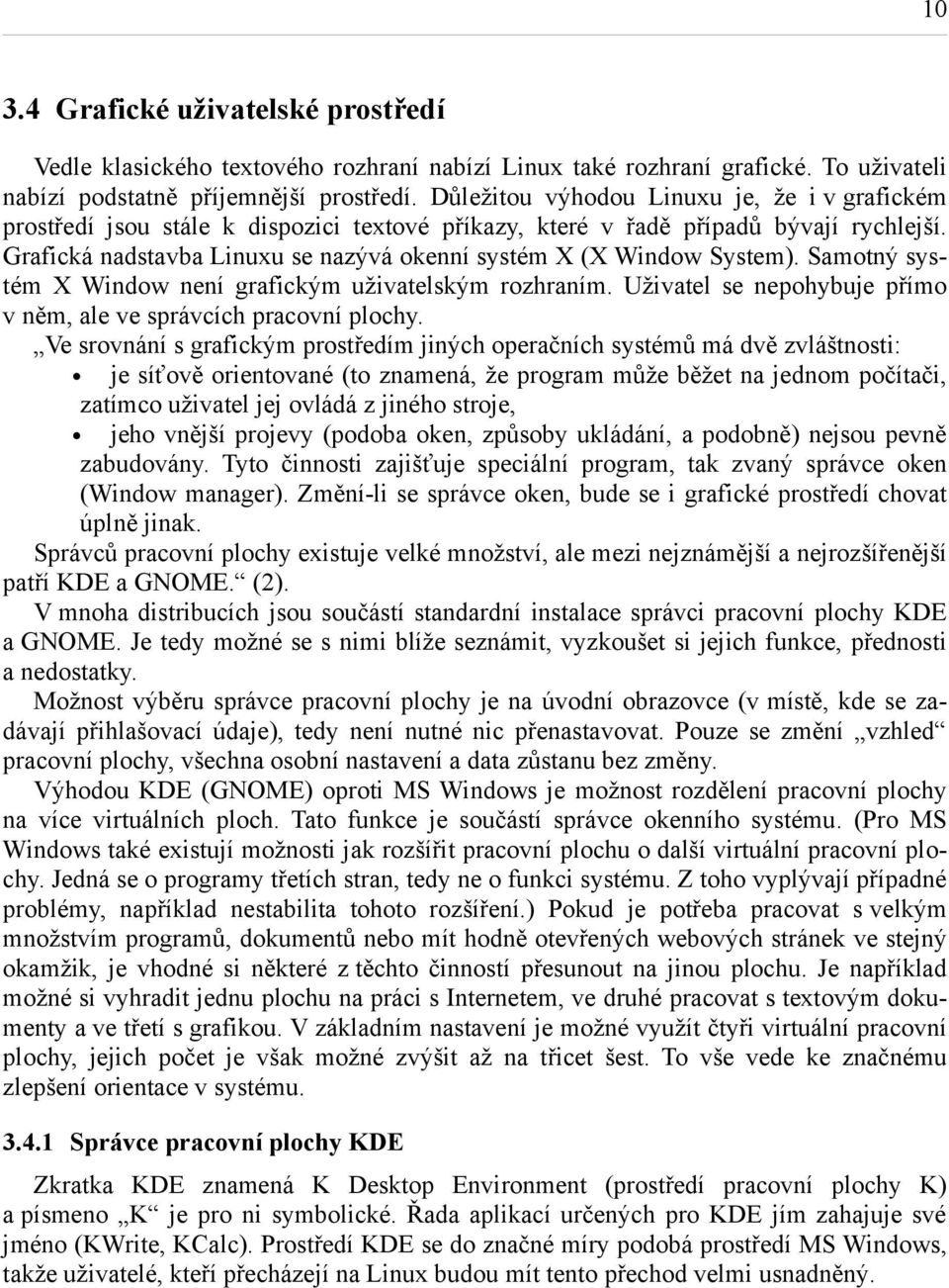 Grafická nadstavba Linuxu se nazývá okenní systém X (X Window System). Samotný systém X Window není grafickým uživatelským rozhraním.