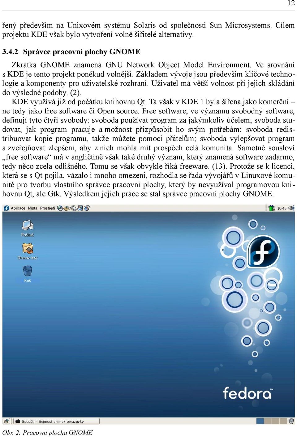 Základem vývoje jsou především klíčové technologie a komponenty pro uživatelské rozhraní. Uživatel má větší volnost při jejich skládání do výsledné podoby. (2). KDE využívá již od počátku knihovnu Qt.