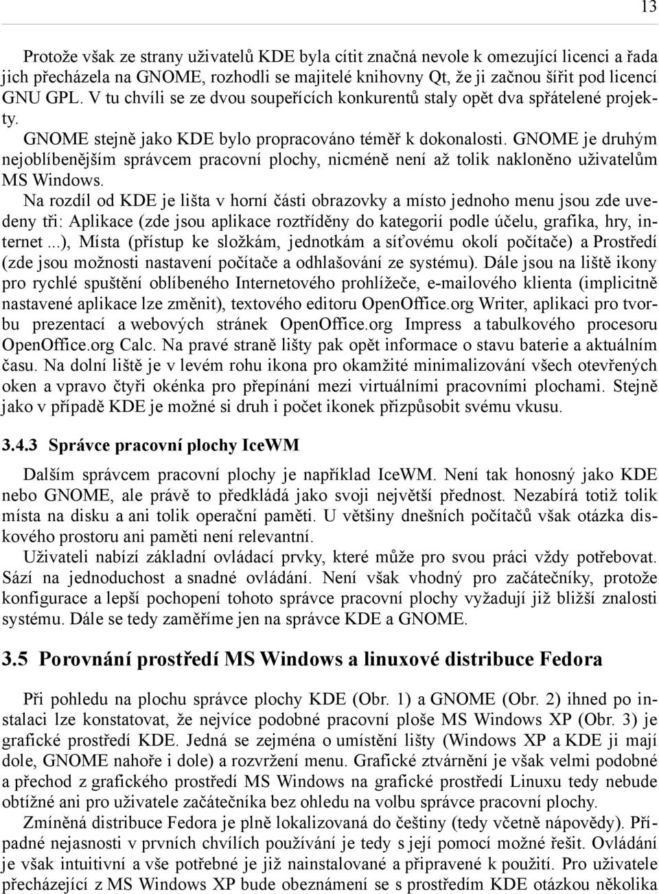 GNOME je druhým nejoblíbenějším správcem pracovní plochy, nicméně není až tolik nakloněno uživatelům MS Windows.